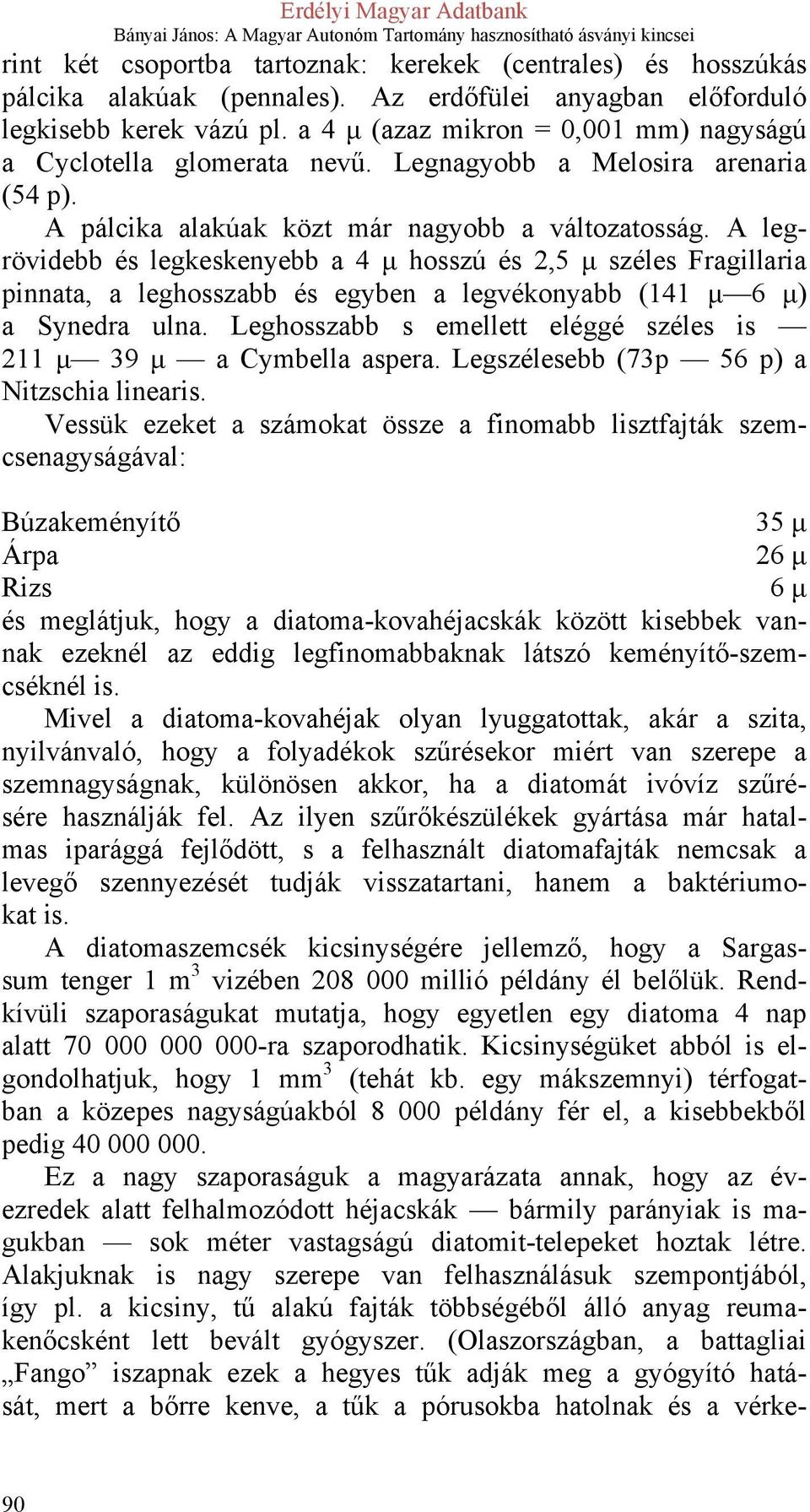 A legrövidebb és legkeskenyebb a 4 µ hosszú és 2,5 µ széles Fragillaria pinnata, a leghosszabb és egyben a legvékonyabb (141 µ 6 µ) a Synedra ulna.