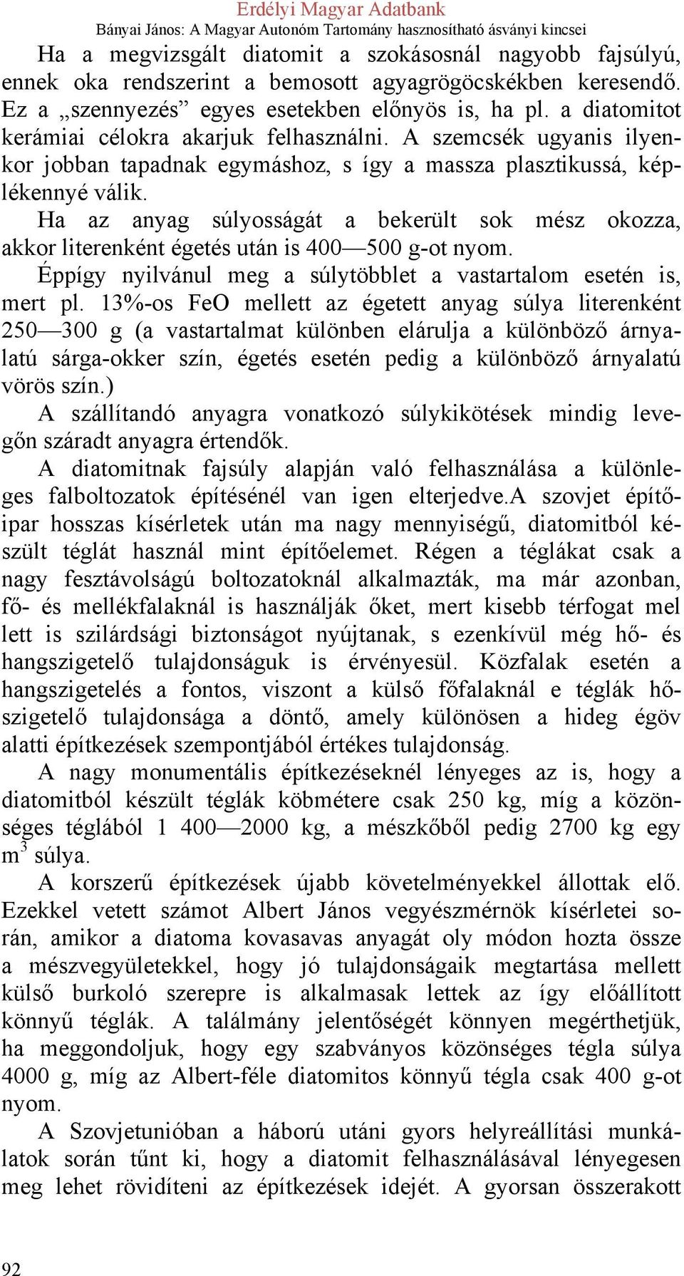 Ha az anyag súlyosságát a bekerült sok mész okozza, akkor literenként égetés után is 400 500 g-ot nyom. Éppígy nyilvánul meg a súlytöbblet a vastartalom esetén is, mert pl.