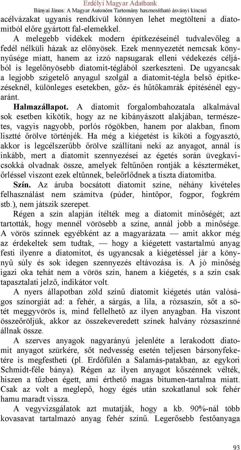 De ugyancsak a legjobb szigetelő anyagul szolgál a diatomit-tégla belső építkezéseknél, különleges esetekben, gőz- és hűtőkamrák építésénél egyaránt. Halmazállapot.