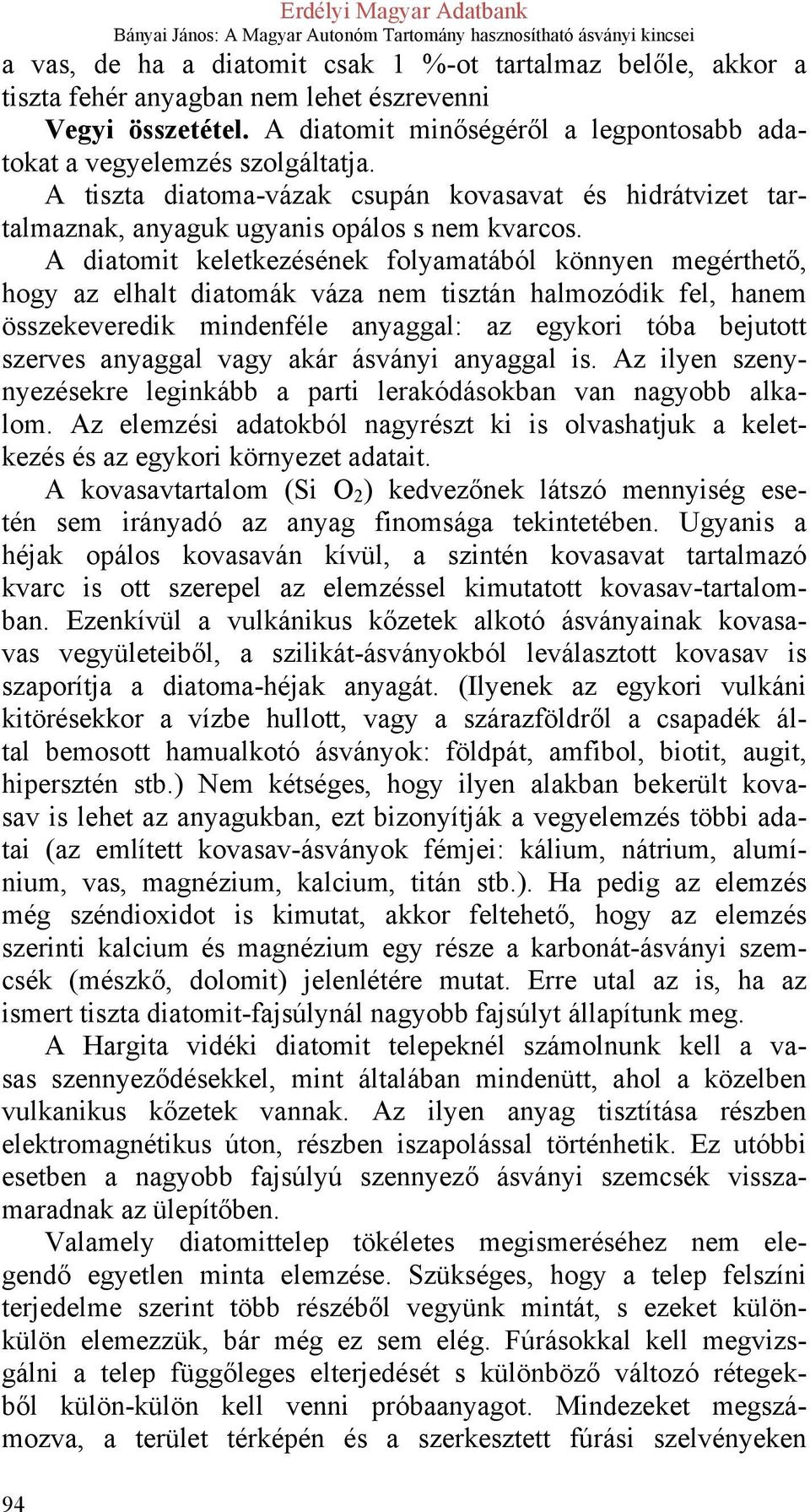 A diatomit keletkezésének folyamatából könnyen megérthető, hogy az elhalt diatomák váza nem tisztán halmozódik fel, hanem összekeveredik mindenféle anyaggal: az egykori tóba bejutott szerves anyaggal