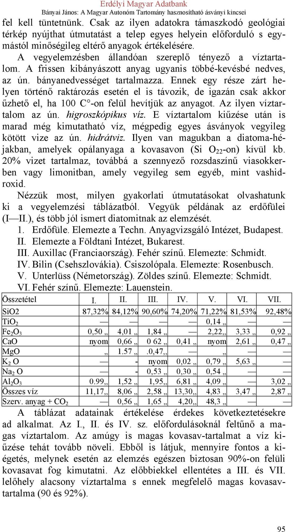 Ennek egy része zárt helyen történő raktározás esetén el is távozik, de igazán csak akkor űzhető el, ha 100 C -on felül hevítjük az anyagot. Az ilyen víztartalom az ún. higroszkópikus víz.