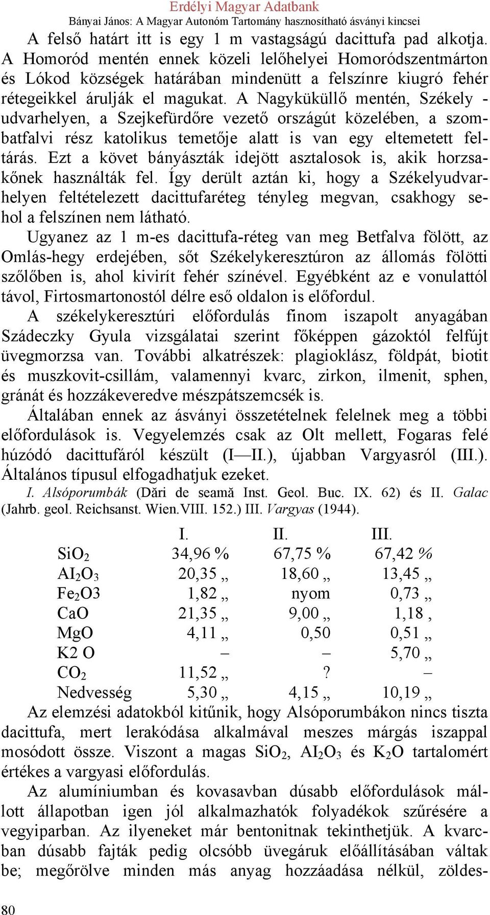 A Nagyküküllő mentén, Székely - udvarhelyen, a Szejkefürdőre vezető országút közelében, a szombatfalvi rész katolikus temetője alatt is van egy eltemetett feltárás.