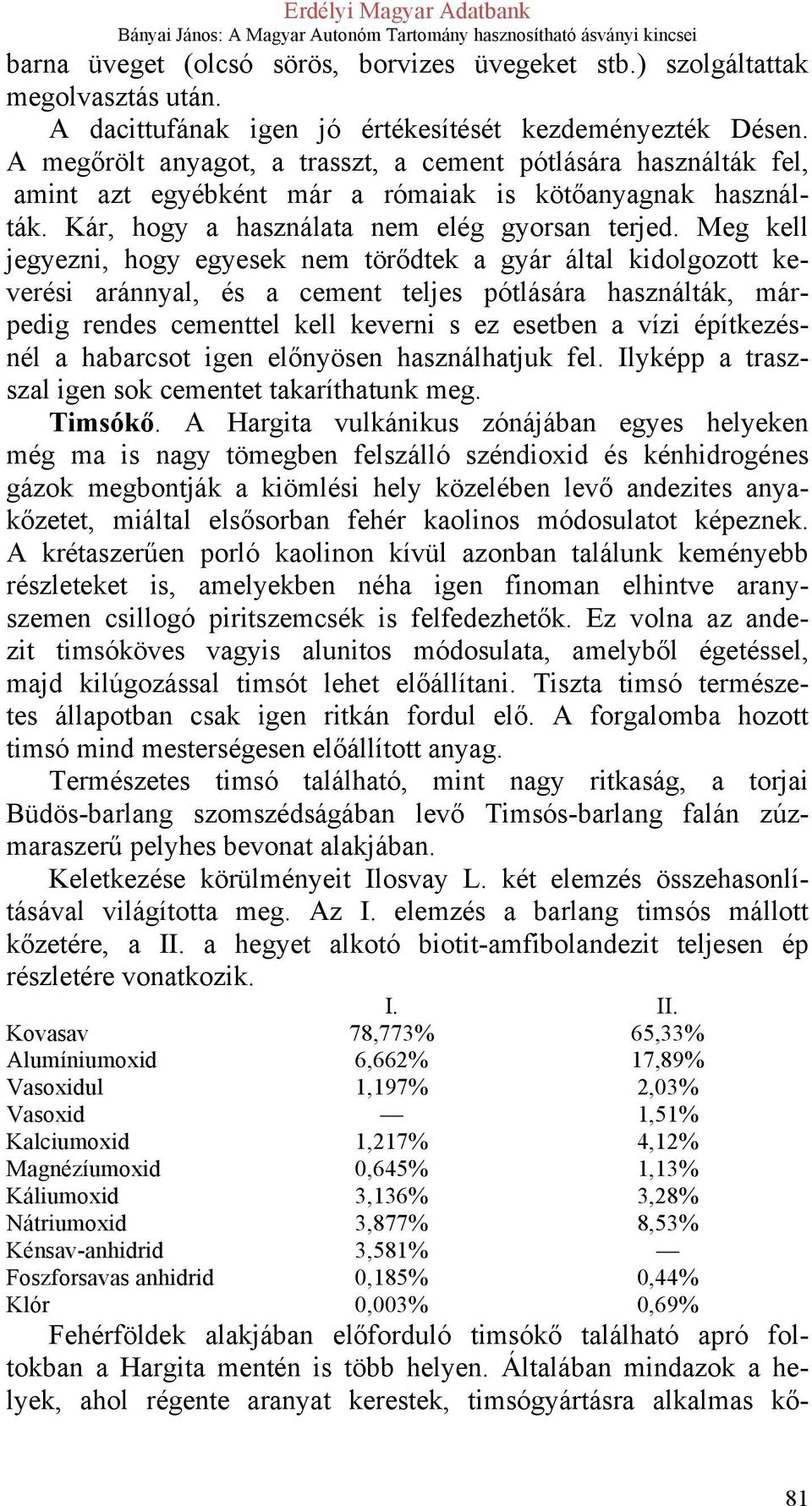 Meg kell jegyezni, hogy egyesek nem törődtek a gyár által kidolgozott keverési aránnyal, és a cement teljes pótlására használták, márpedig rendes cementtel kell keverni s ez esetben a vízi