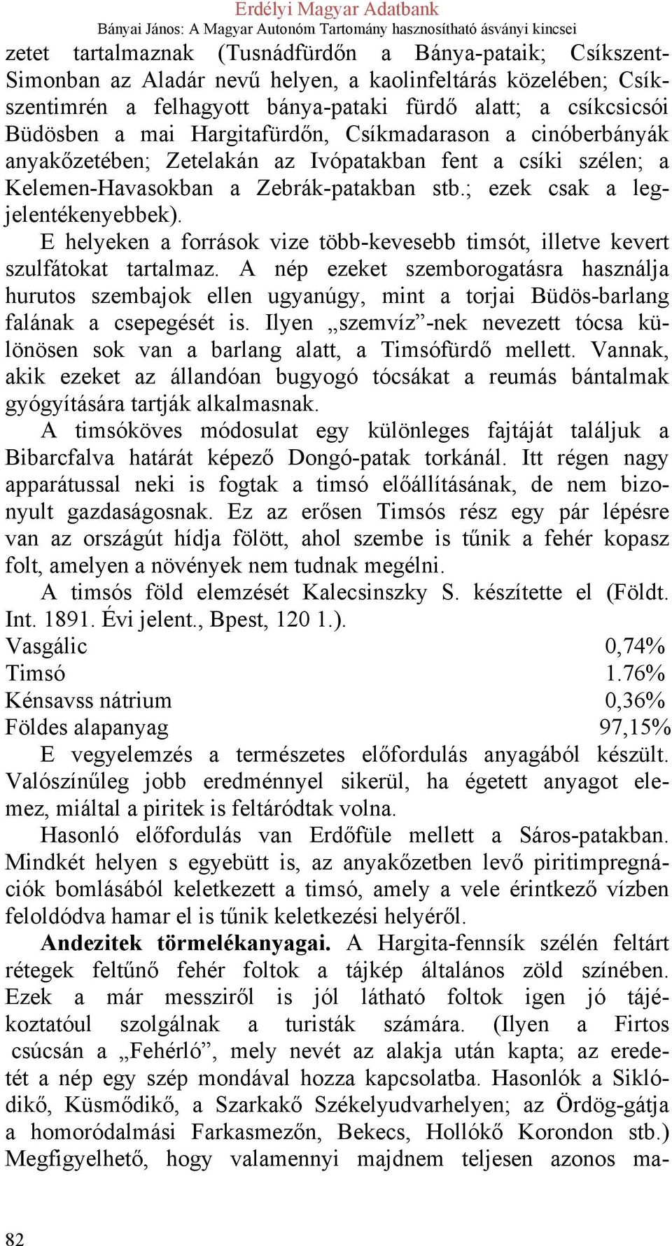 E helyeken a források vize több-kevesebb timsót, illetve kevert szulfátokat tartalmaz.
