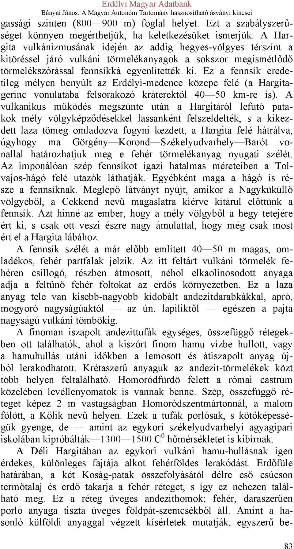 Ez a fennsík eredetileg mélyen benyúlt az Erdélyi-medence közepe felé (a Hargitagerinc vonulatába felsorakozó kráterektől 40 50 km-re is).