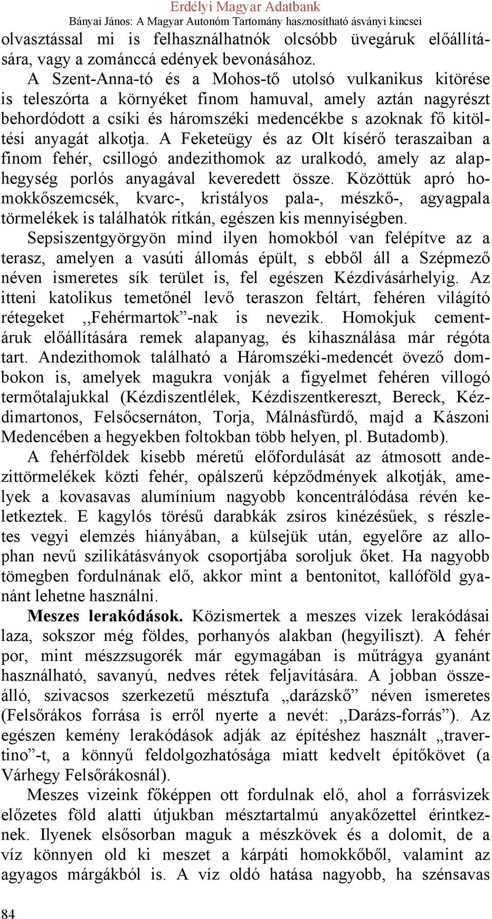 alkotja. A Feketeügy és az Olt kísérő teraszaiban a finom fehér, csillogó andezithomok az uralkodó, amely az alaphegység porlós anyagával keveredett össze.