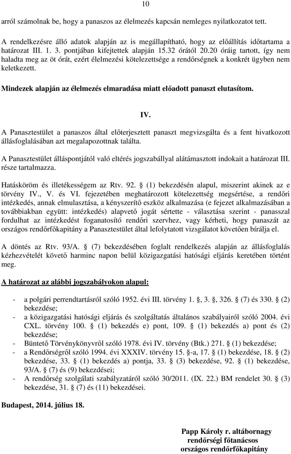 Mindezek alapján az élelmezés elmaradása miatt előadott panaszt elutasítom. IV.