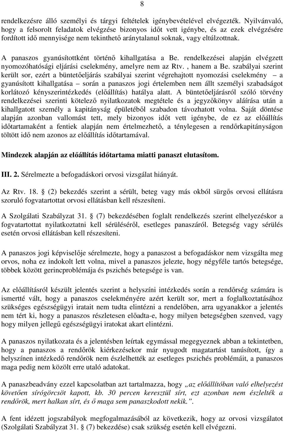 A panaszos gyanúsítottként történő kihallgatása a Be. rendelkezései alapján elvégzett nyomozóhatósági eljárási cselekmény, amelyre nem az Rtv., hanem a Be.