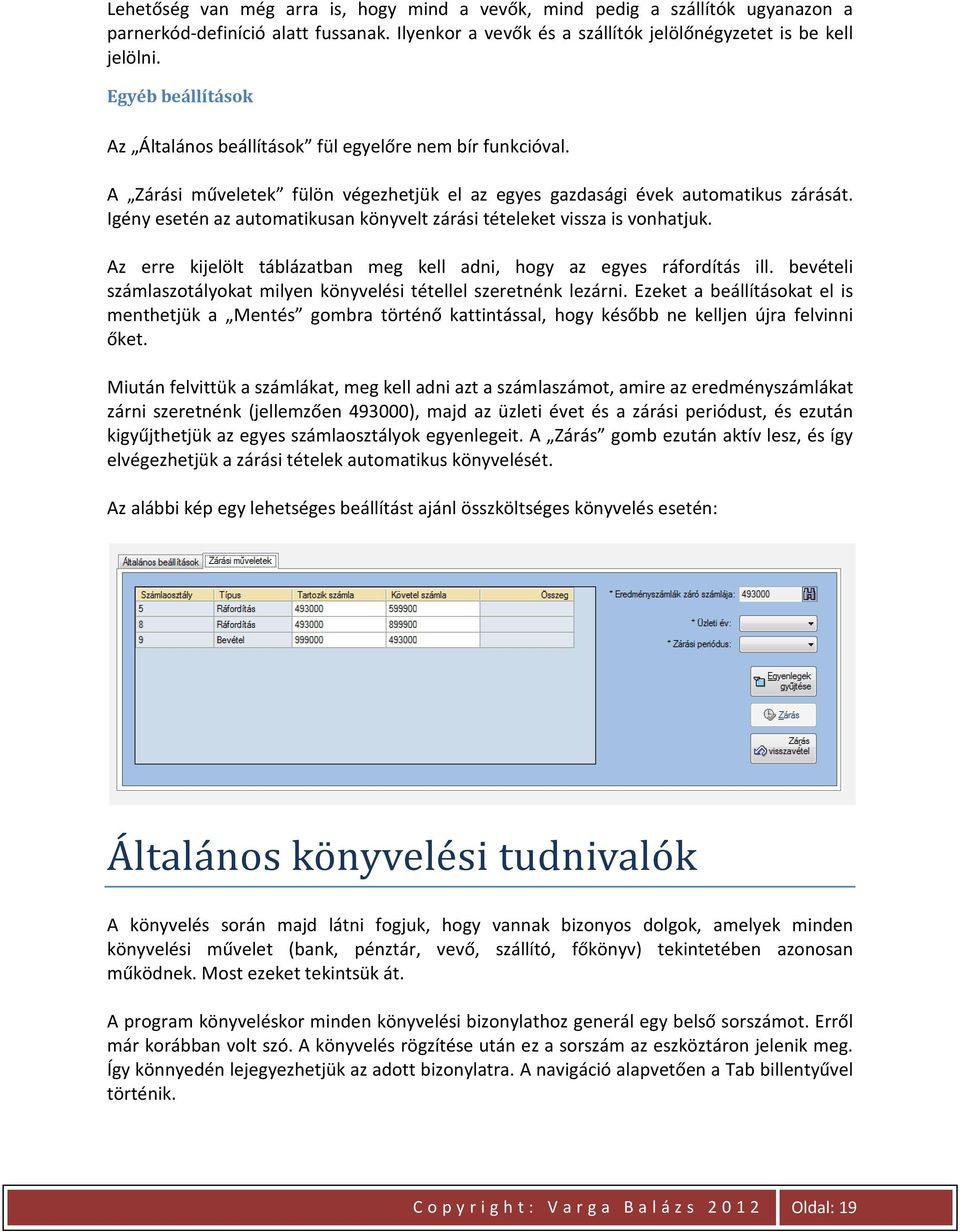 Igény esetén az automatikusan könyvelt zárási tételeket vissza is vonhatjuk. Az erre kijelölt táblázatban meg kell adni, hogy az egyes ráfordítás ill.