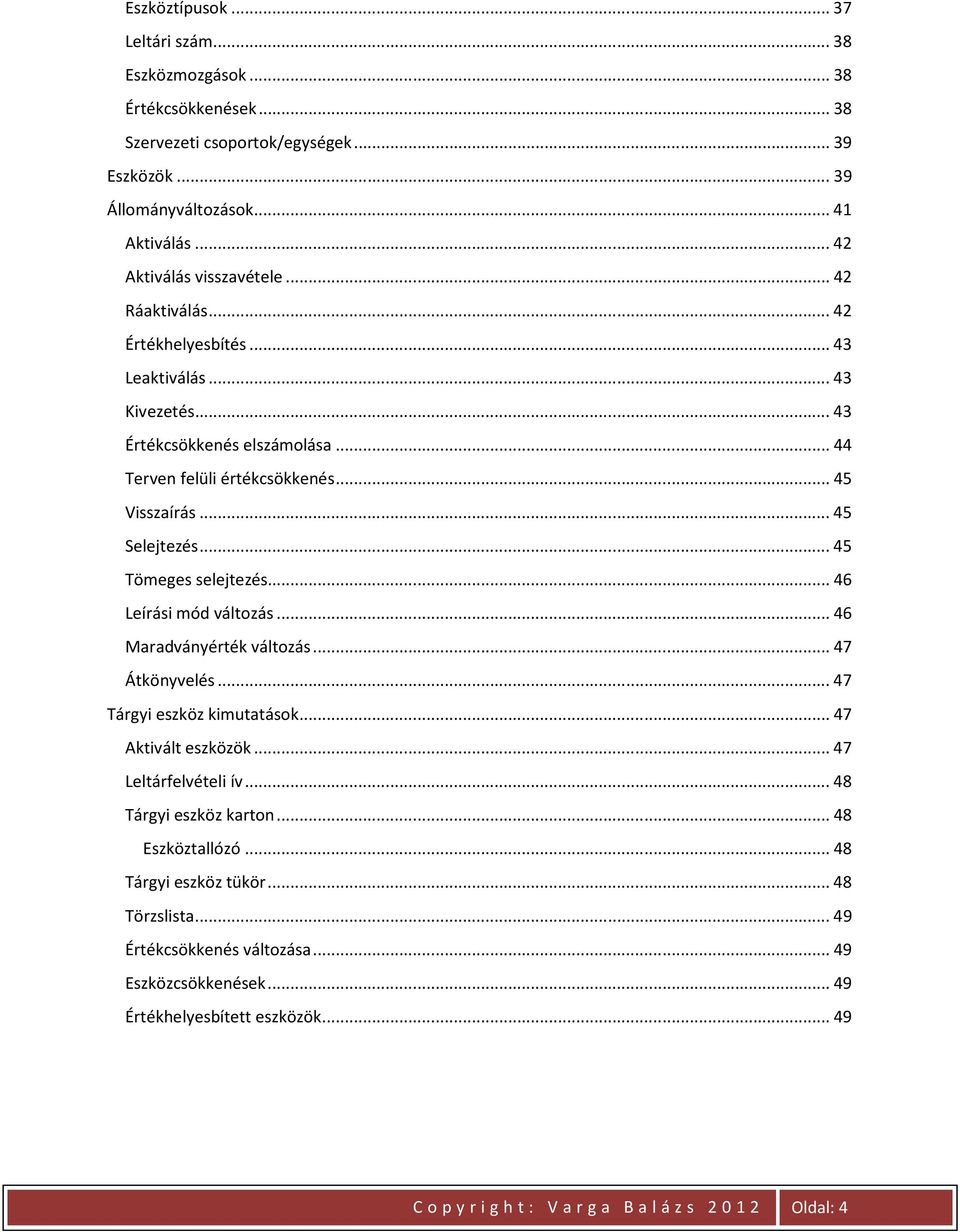 .. 46 Leírási mód változás... 46 Maradványérték változás... 47 Átkönyvelés... 47 Tárgyi eszköz kimutatások... 47 Aktivált eszközök... 47 Leltárfelvételi ív... 48 Tárgyi eszköz karton.