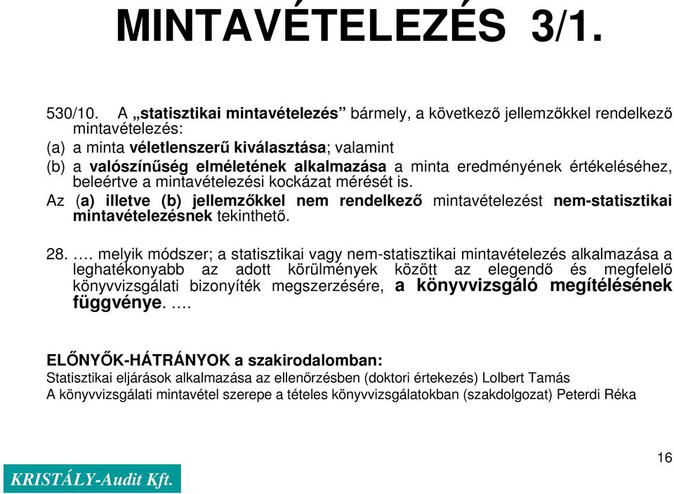 eredményének értékeléséhez, beleértve a mintavételezési kockázat mérését is. Az (a) illetve (b) jellemzıkkel nem rendelkezı mintavételezést nem-statisztikai mintavételezésnek tekinthetı. 28.