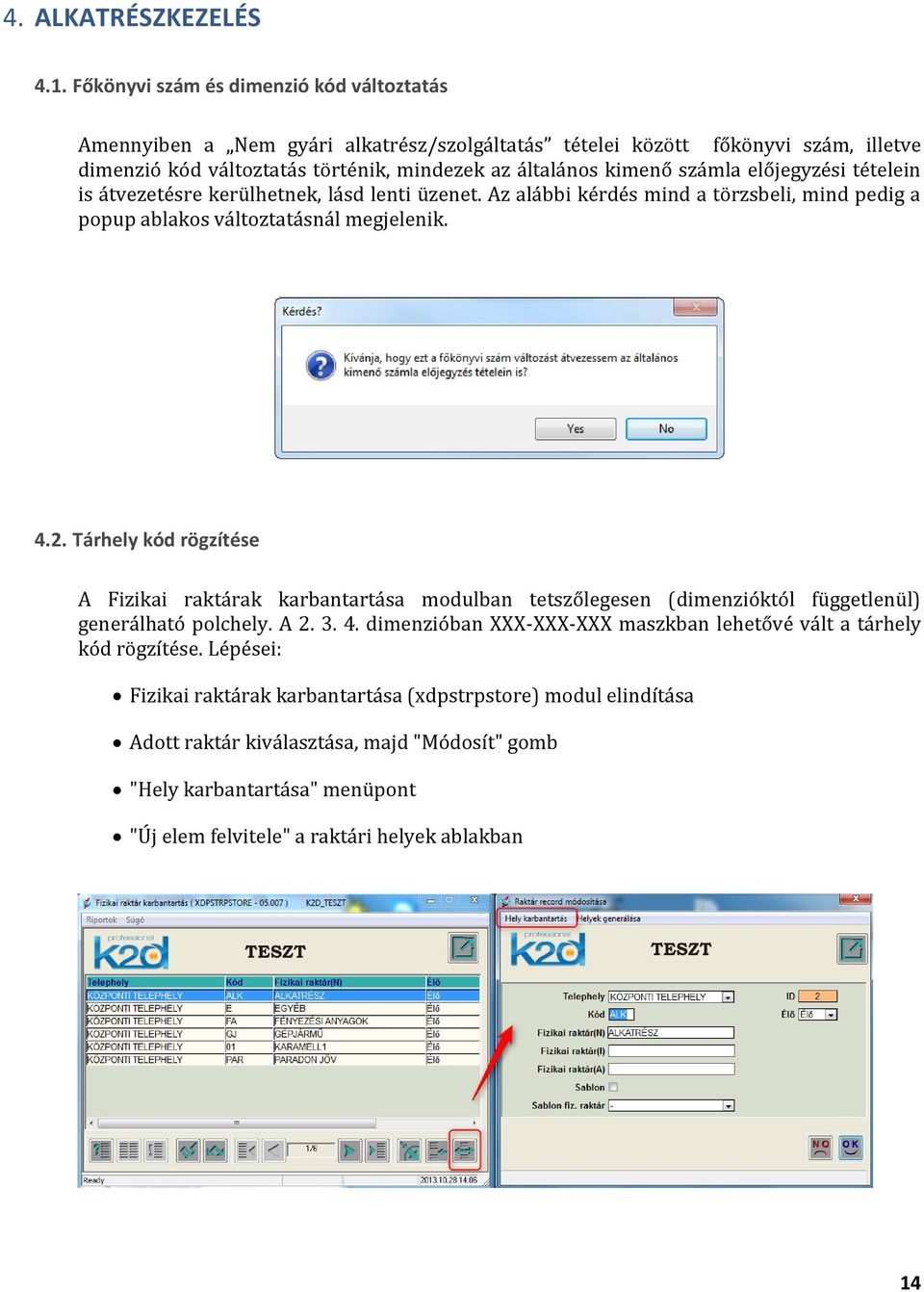 előjegyzési tételein is átvezetésre kerülhetnek, lásd lenti üzenet. Az alábbi kérdés mind a törzsbeli, mind pedig a popup ablakos változtatásnál megjelenik. 4.2.