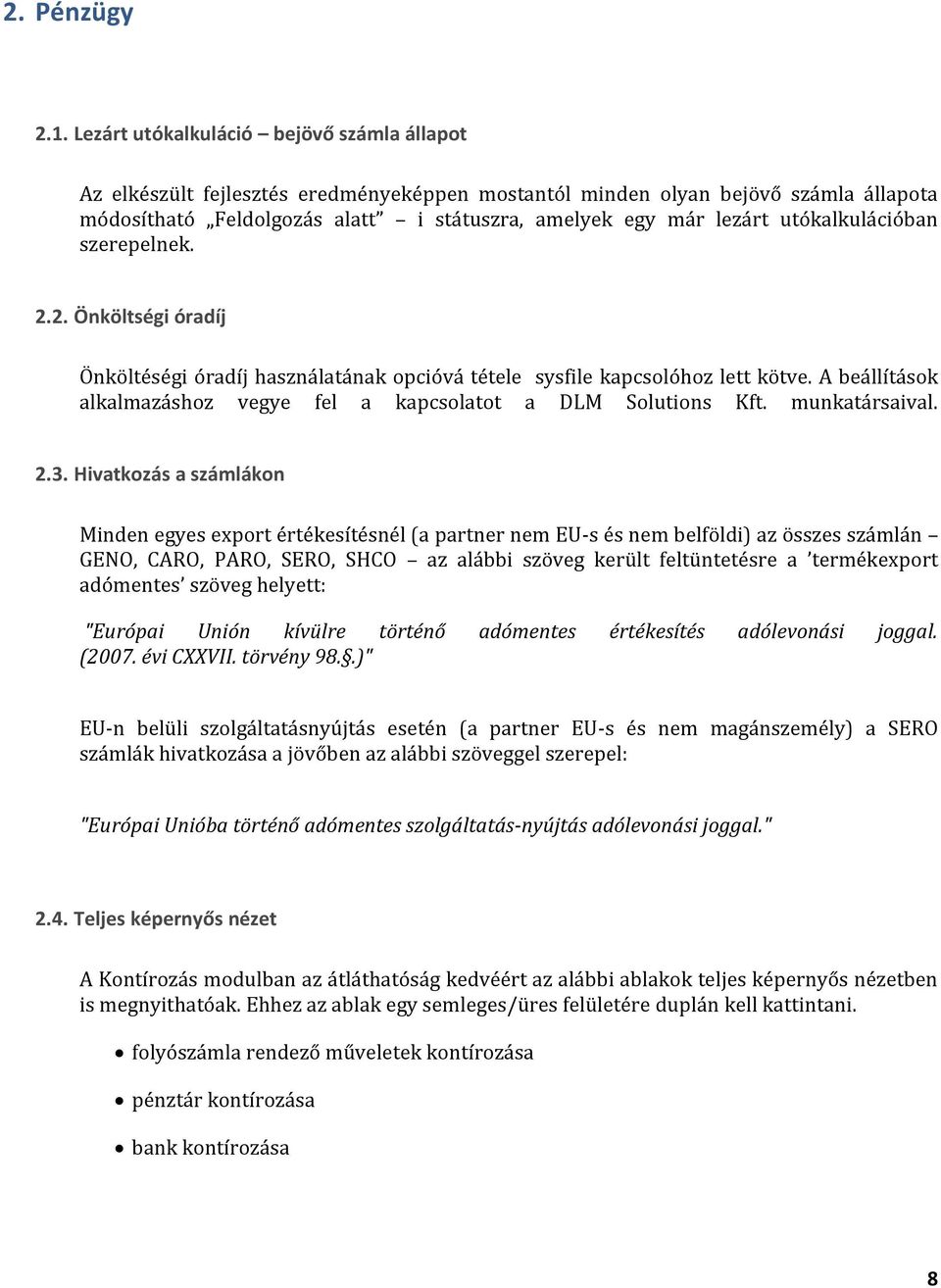 utókalkulációban szerepelnek. 2.2. Önköltségi óradíj Önköltéségi óradíj használatának opcióvá tétele sysfile kapcsolóhoz lett kötve.