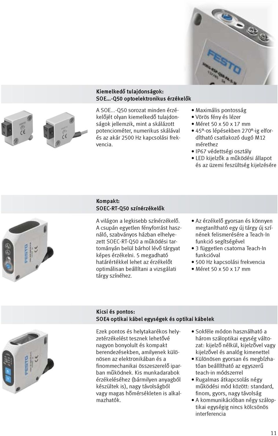 Maximális pontosság Vörös fény és lézer Méret 50 x 50 x 17 mm 45 -os lépésekben 270 -ig elfordítható csatlakozó dugó M12 mérethez IP67 védettségi osztály LED kijelzők a működési állapot és az üzemi