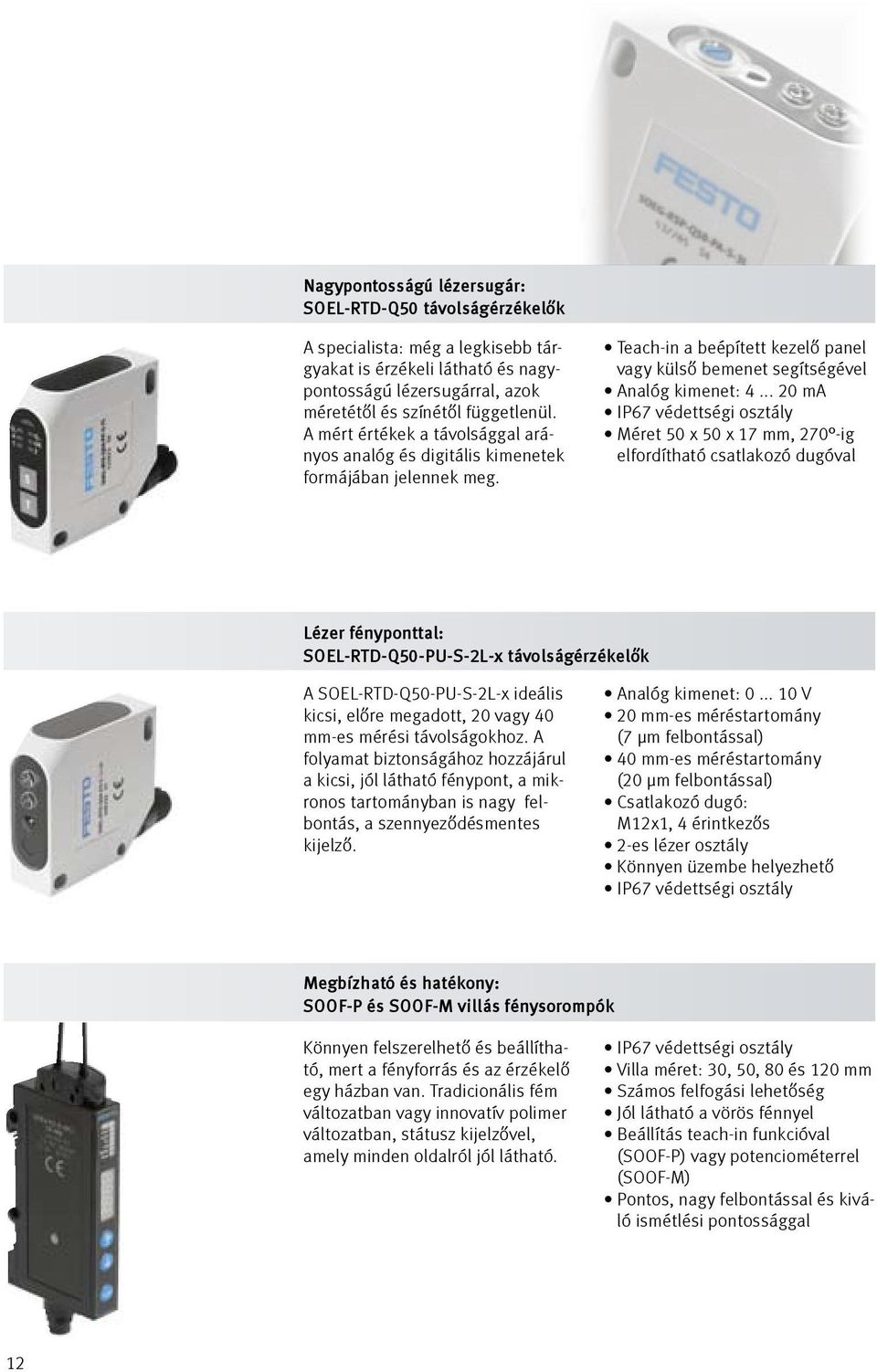 .. 20 ma IP67 védettségi osztály Méret 50 x 50 x 17 mm, 270 -ig elfordítható csatlakozó dugóval Lézer fényponttal: SOEL-RTD-Q50-PU-S-2L-x távolságérzékelők A SOEL-RTD-Q50-PU-S-2L-x ideális kicsi,