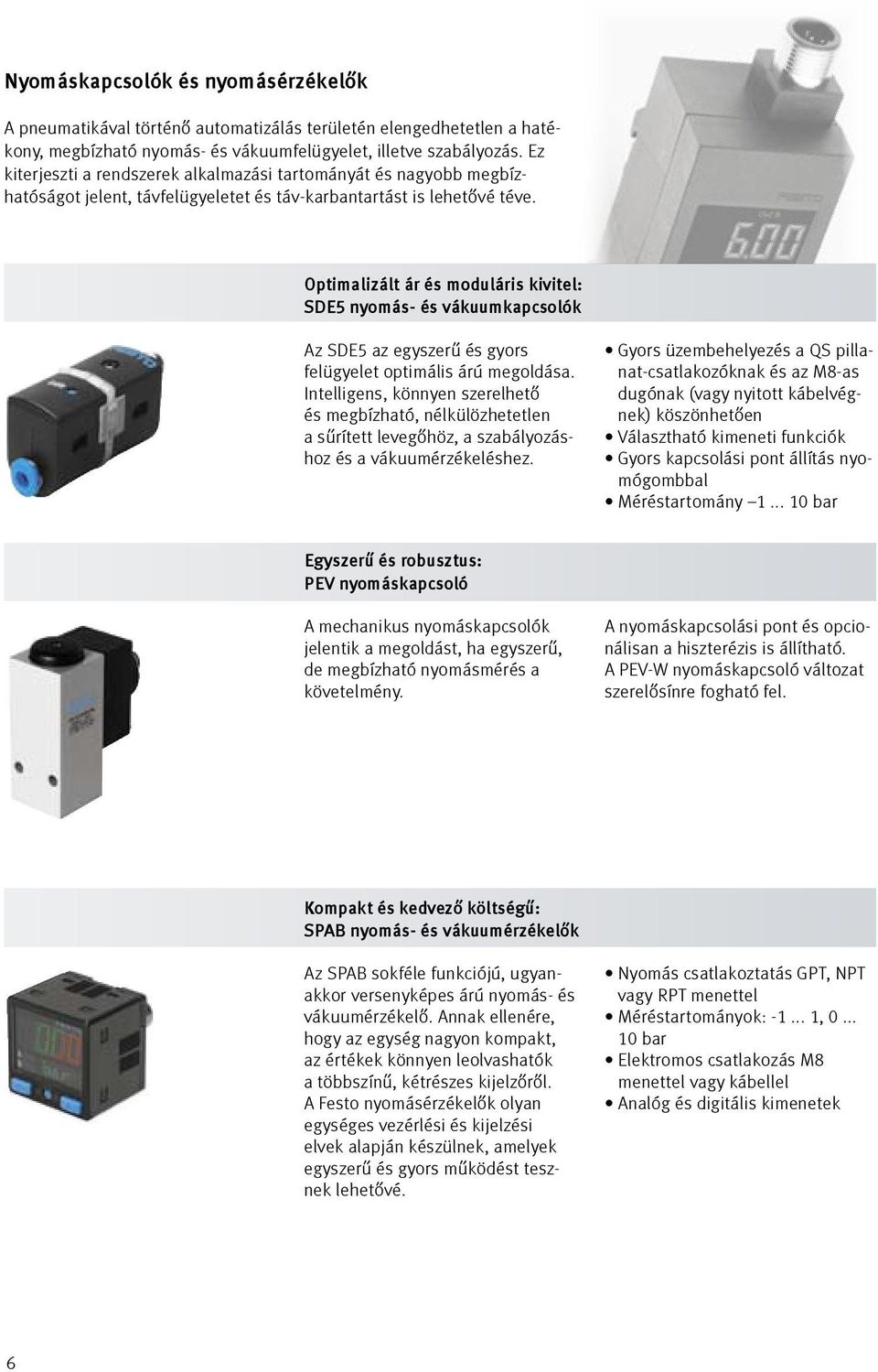 Optimalizált ár és moduláris kivitel: SDE5 nyomás- és vákuumkapcsolók Az SDE5 az egyszerű és gyors felügyelet optimális árú megoldása.