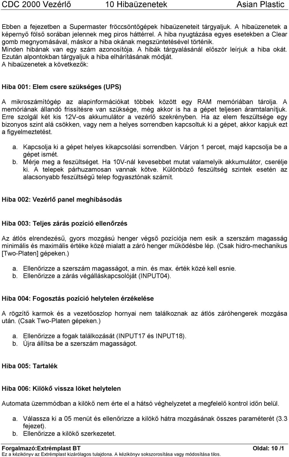 A hibák tárgyalásánál először leírjuk a hiba okát. Ezután alpontokban tárgyaljuk a hiba elhárításának módját.