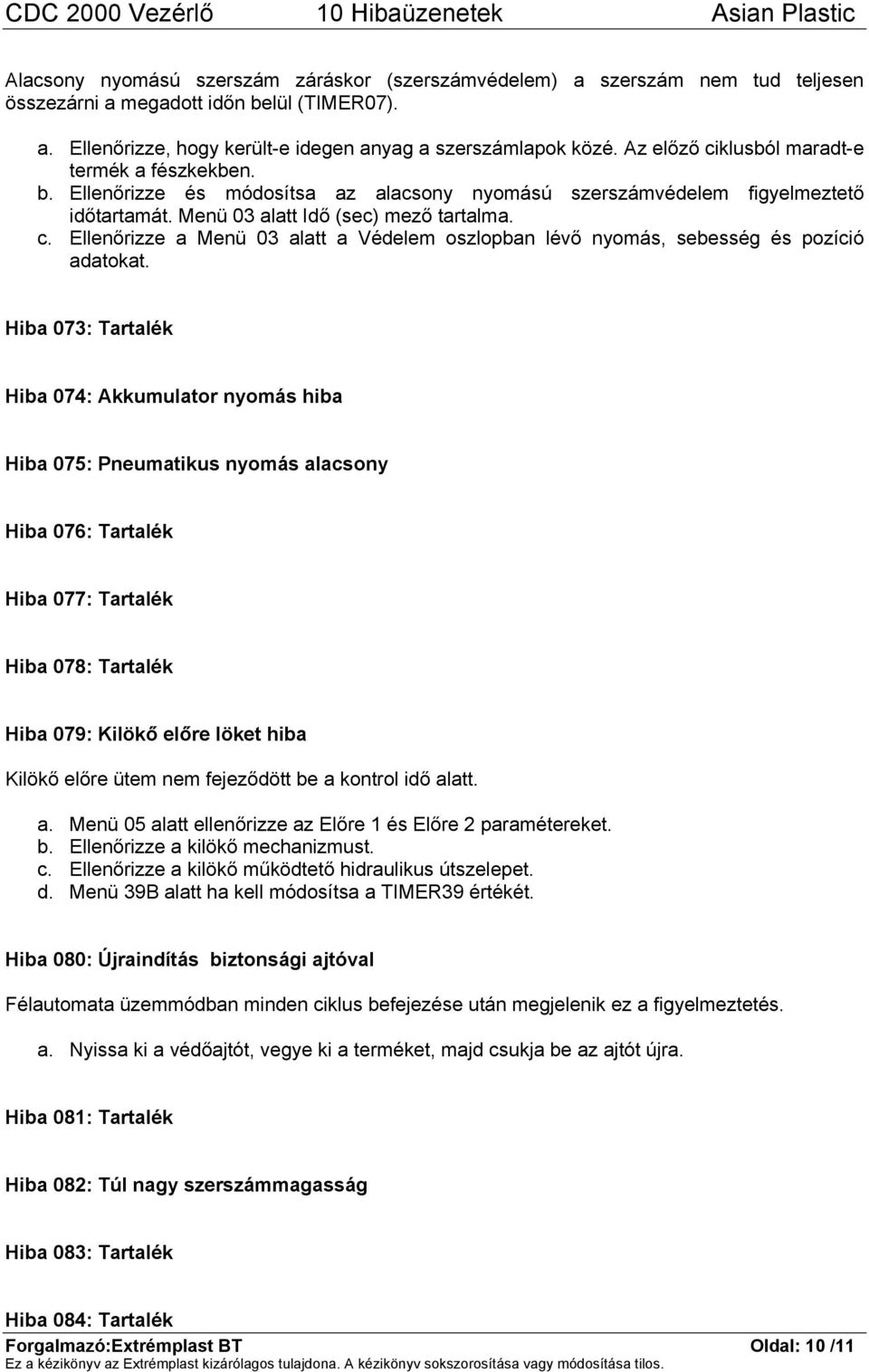 Hiba 073: Tartalék Hiba 074: Akkumulator nyomás hiba Hiba 075: Pneumatikus nyomás alacsony Hiba 076: Tartalék Hiba 077: Tartalék Hiba 078: Tartalék Hiba 079: Kilökő előre löket hiba Kilökő előre ütem