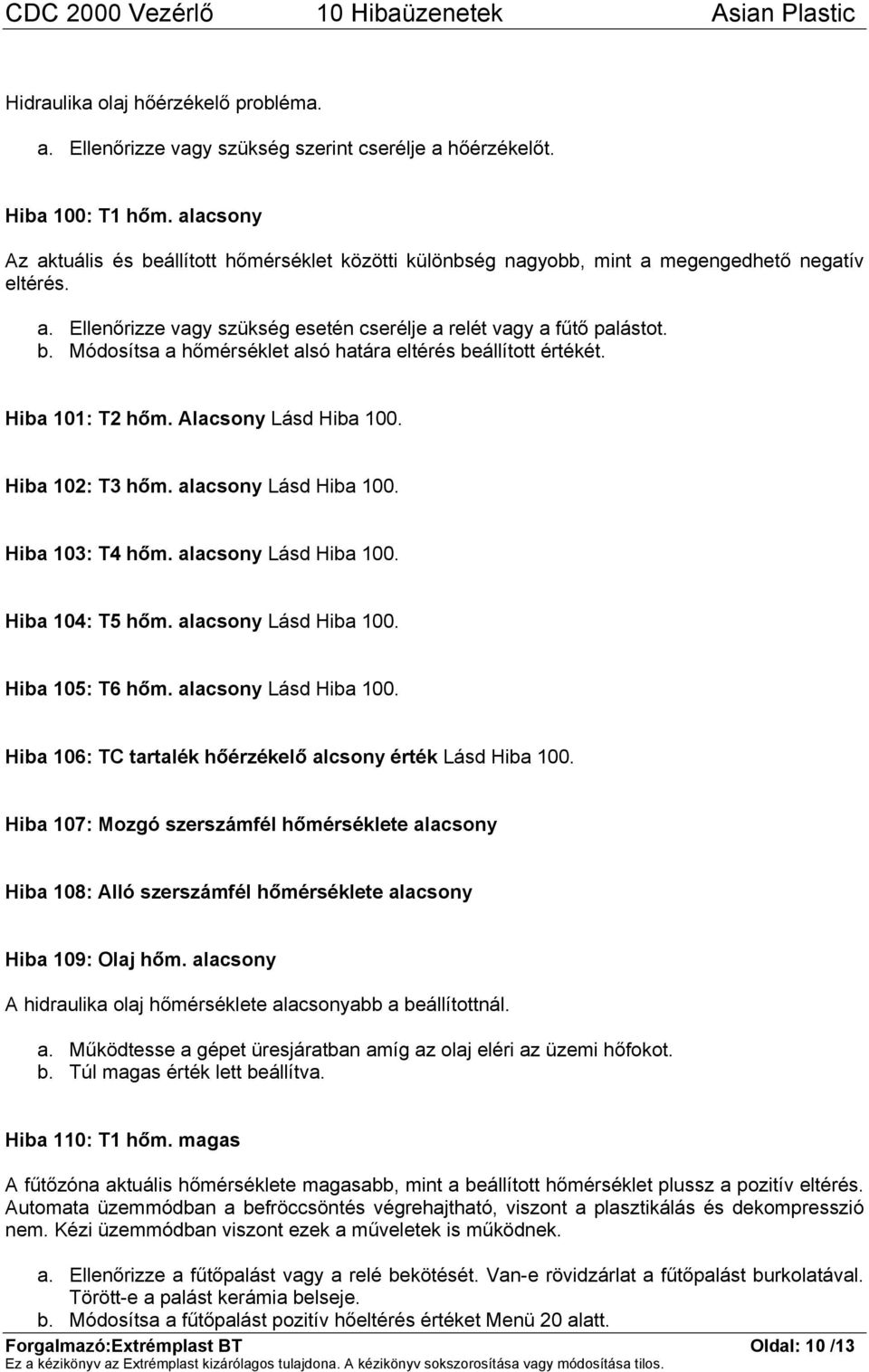 Hiba 101: T2 hőm. Alacsony Lásd Hiba 100. Hiba 102: T3 hőm. alacsony Lásd Hiba 100. Hiba 103: T4 hőm. alacsony Lásd Hiba 100. Hiba 104: T5 hőm. alacsony Lásd Hiba 100. Hiba 105: T6 hőm.