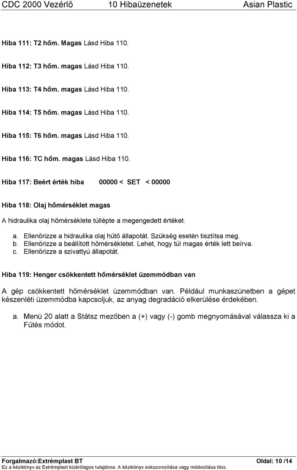 Szükség esetén tisztítsa meg. b. Ellenőrizze a beállított hőmérsékletet. Lehet, hogy túl magas érték lett beírva. c. Ellenőrizze a szivattyú állapotát.