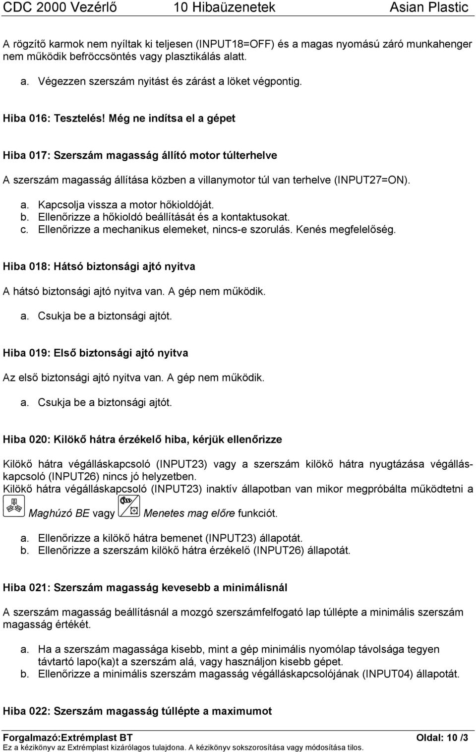 b. Ellenőrizze a hőkioldó beállítását és a kontaktusokat. c. Ellenőrizze a mechanikus elemeket, nincs-e szorulás. Kenés megfelelőség.