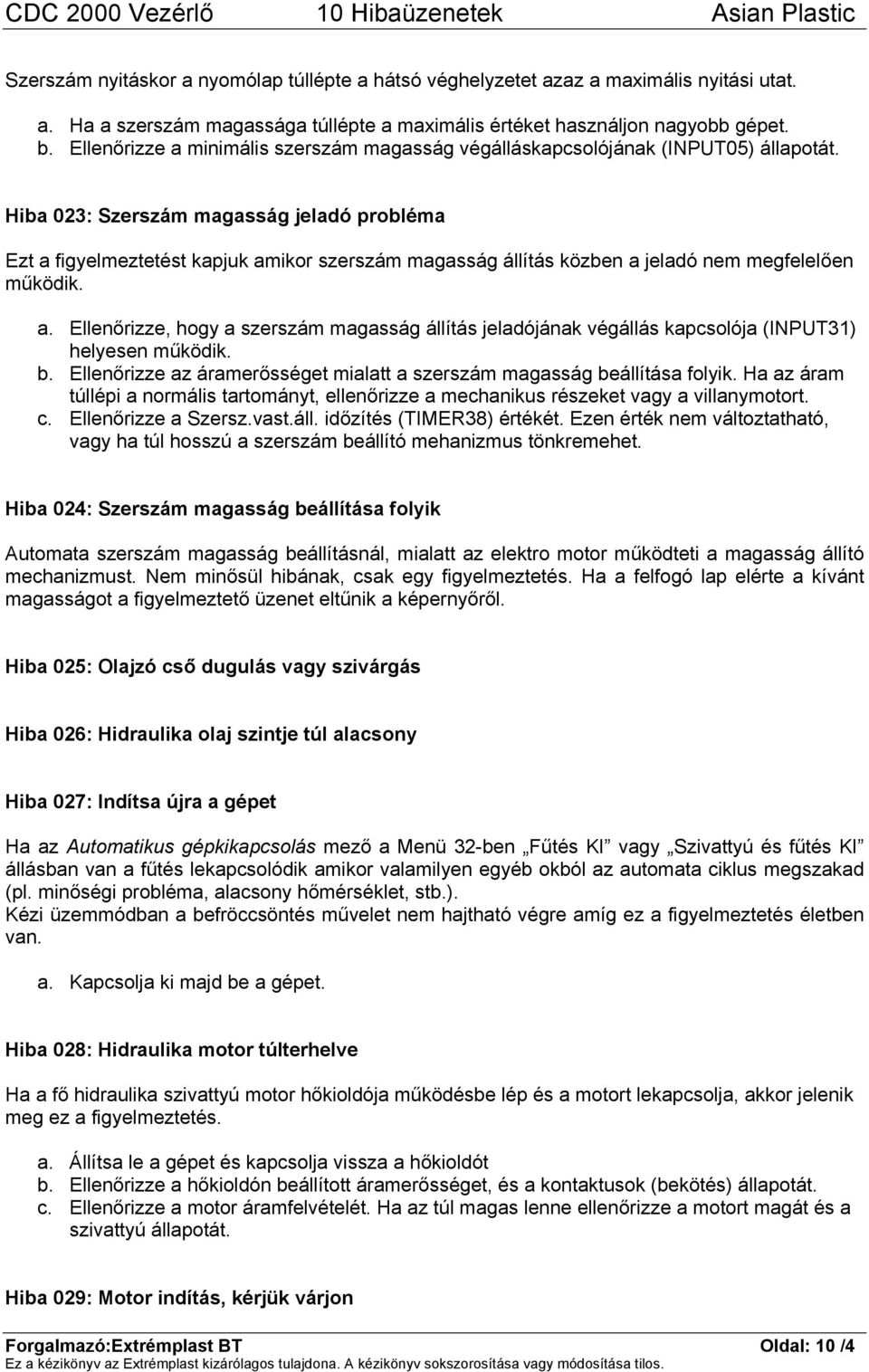 Hiba 023: Szerszám magasság jeladó probléma Ezt a figyelmeztetést kapjuk amikor szerszám magasság állítás közben a jeladó nem megfelelően működik. a. Ellenőrizze, hogy a szerszám magasság állítás jeladójának végállás kapcsolója (INPUT31) helyesen működik.