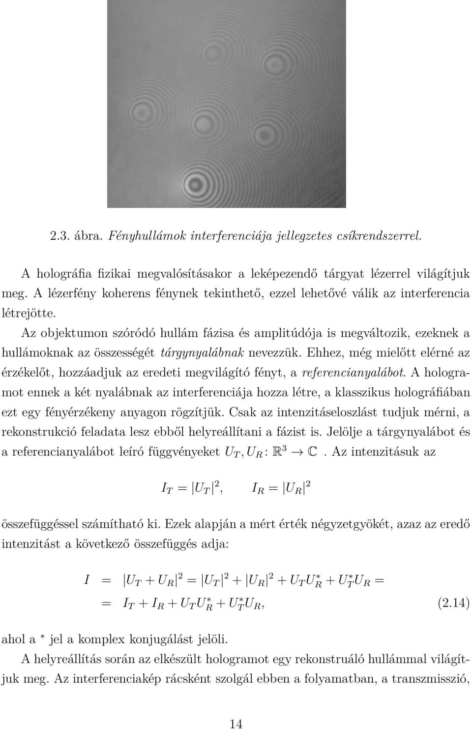 Az objektumon szóródó hullám fázisa és amplitúdója is megváltozik, ezeknek a hullámoknak az összességét tárgynyalábnak nevezzük.