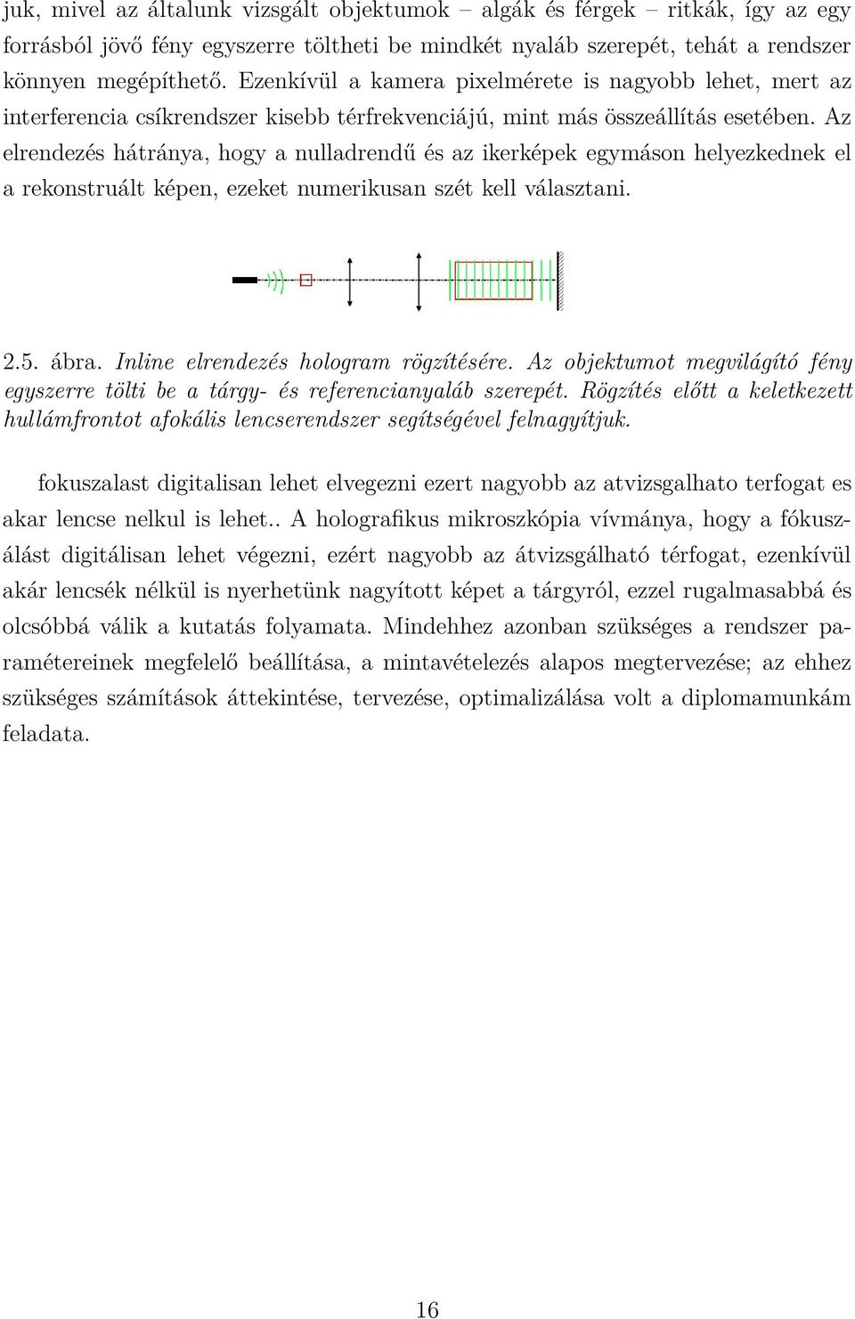 Az elrendezés hátránya, hogy a nulladrendű és az ikerképek egymáson helyezkednek el a rekonstruált képen, ezeket numerikusan szét kell választani. 2.5. ábra. Inline elrendezés hologram rögzítésére.