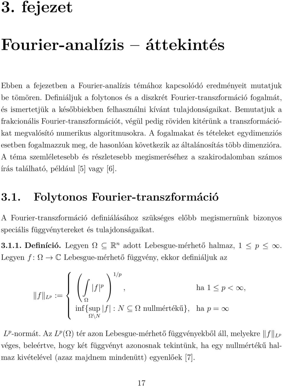 Bemutatjuk a frakcionális Fourier-transzformációt, végül pedig röviden kitérünk a transzformációkat megvalósító numerikus algoritmusokra.