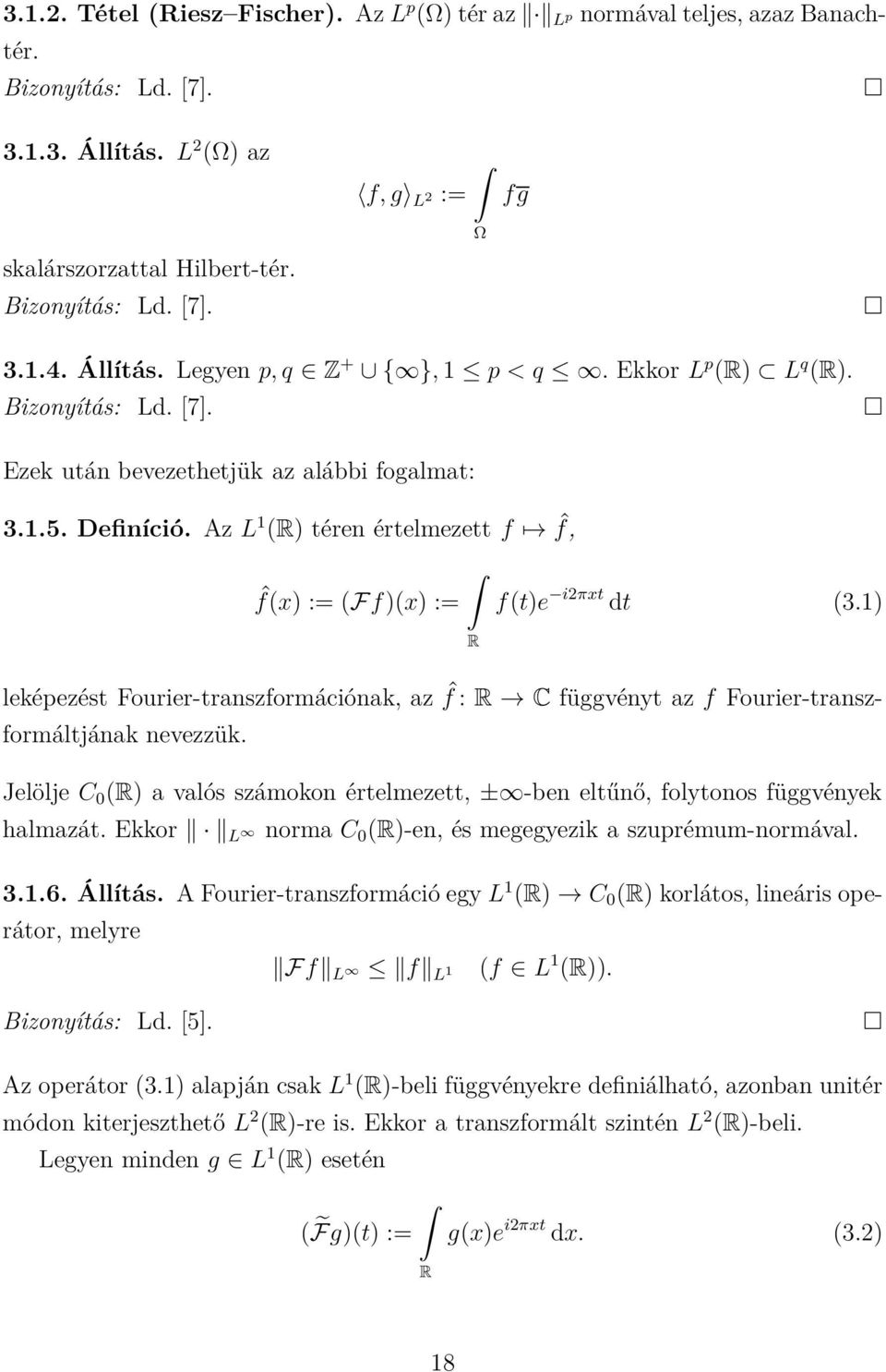 Az L 1 (R) téren értelmezett f ˆf, ˆf(x) := (Ff)(x) := f(t)e i2πxt dt (3.1) R leképezést Fourier-transzformációnak, az ˆf : R C függvényt az f Fourier-transzformáltjának nevezzük.