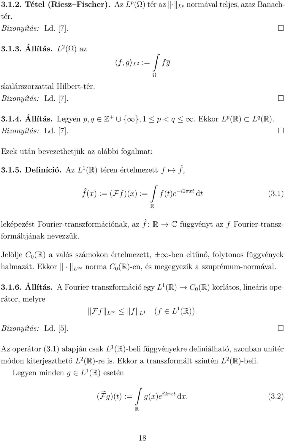 Az L 1 (R) téren értelmezett f ˆf, ˆf(x) := (Ff)(x) := f(t)e i2πxt dt (3.1) R leképezést Fourier-transzformációnak, az ˆf : R C függvényt az f Fourier-transzformáltjának nevezzük.