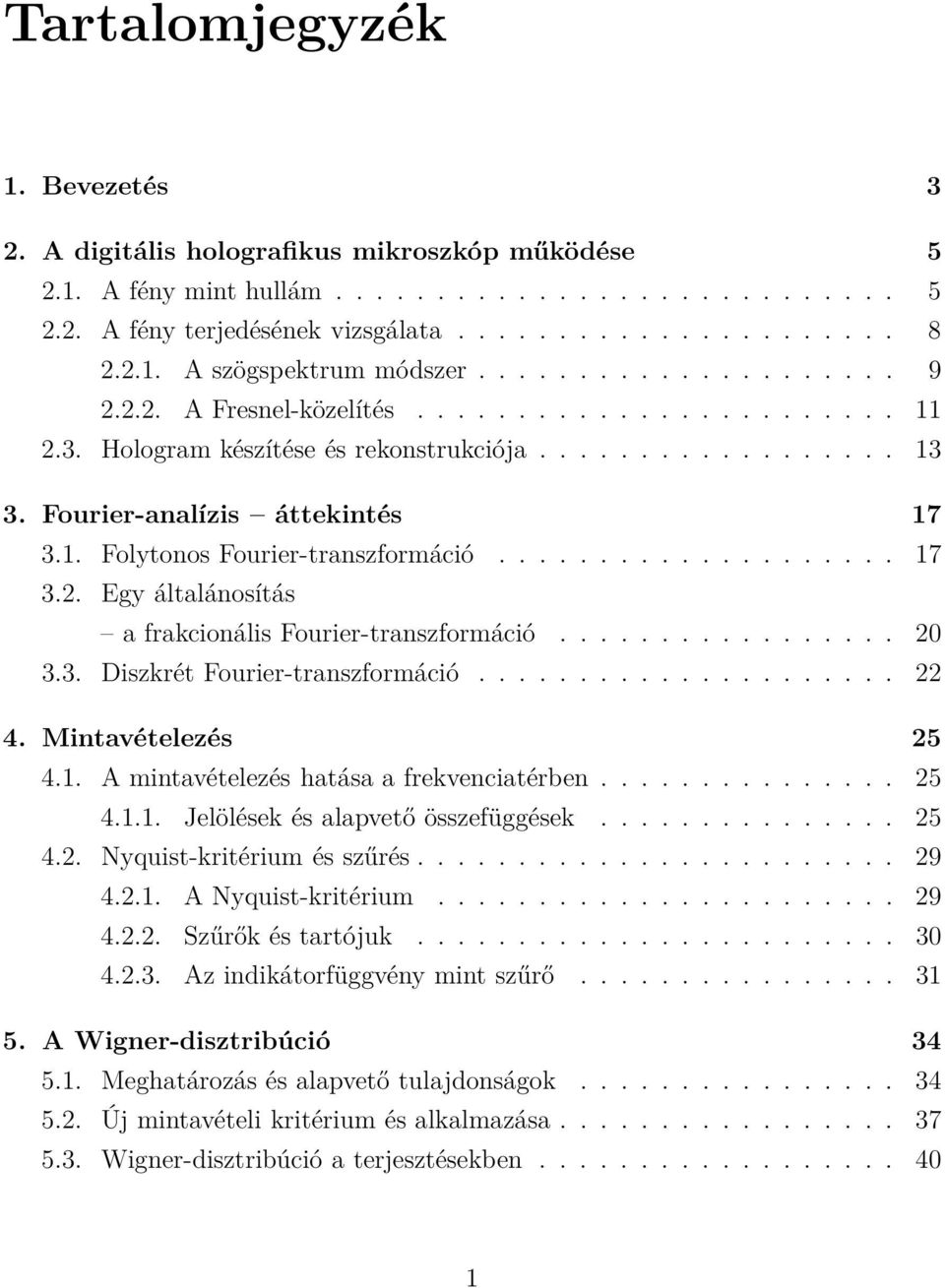 ................... 17 3.2. Egy általánosítás a frakcionális Fourier-transzformáció................. 20 3.3. Diszkrét Fourier-transzformáció..................... 22 4. Mintavételezés 25 4.1. A mintavételezés hatása a frekvenciatérben.