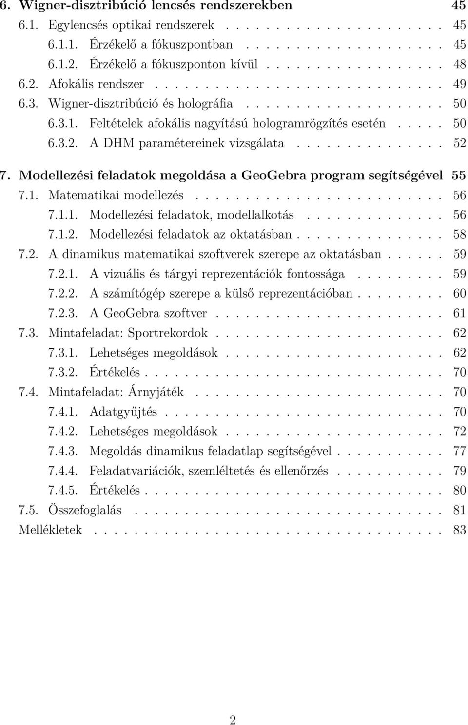 .... 50 6.3.2. A DHM paramétereinek vizsgálata............... 52 7. Modellezési feladatok megoldása a GeoGebra program segítségével 55 7.1. Matematikai modellezés......................... 56 7.1.1. Modellezési feladatok, modellalkotás.