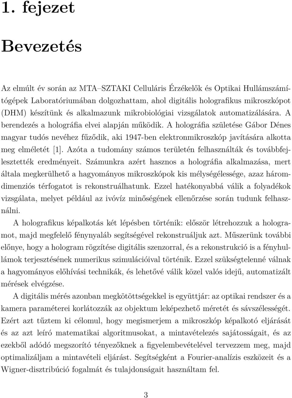 A holográfia születése Gábor Dénes magyar tudós nevéhez fűződik, aki 1947-ben elektronmikroszkóp javítására alkotta meg elméletét [1].