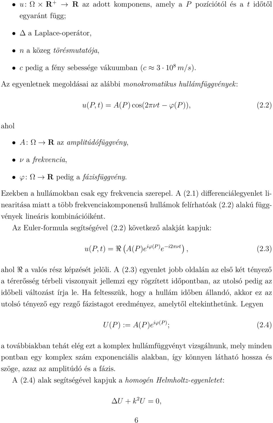 Ezekben a hullámokban csak egy frekvencia szerepel. A (2.1) differenciálegyenlet linearitása miatt a több frekvenciakomponensű hullámok felírhatóak (2.2) alakú függvények lineáris kombinációiként.