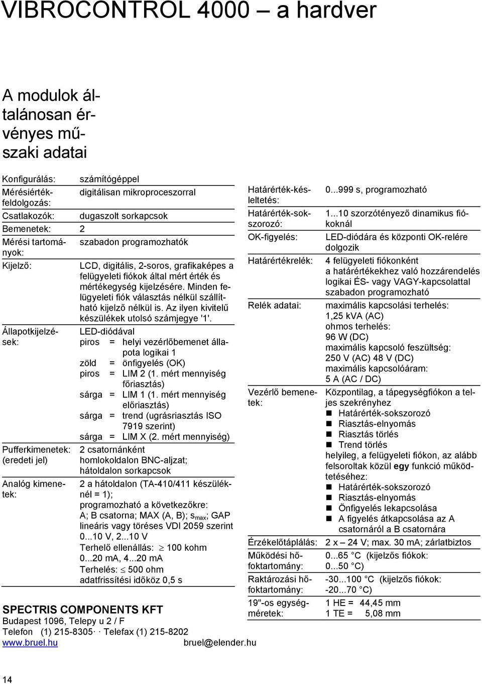 Minden felügyeleti fiók választás nélkül szállítható kijelző nélkül is. Az ilyen kivitelű készülékek utolsó számjegye '1'.