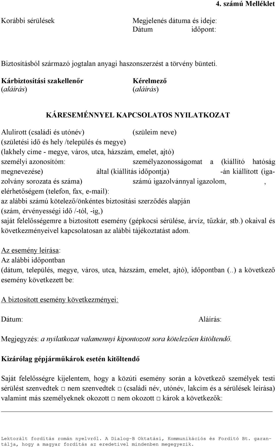 megye, város, utca, házszám, emelet, ajtó) személyi azonosítóm: személyazonosságomat a (kiállító hatóság megnevezése) által (kiállítás időpontja) -án kiállított (igazolvány sorozata és száma) számú