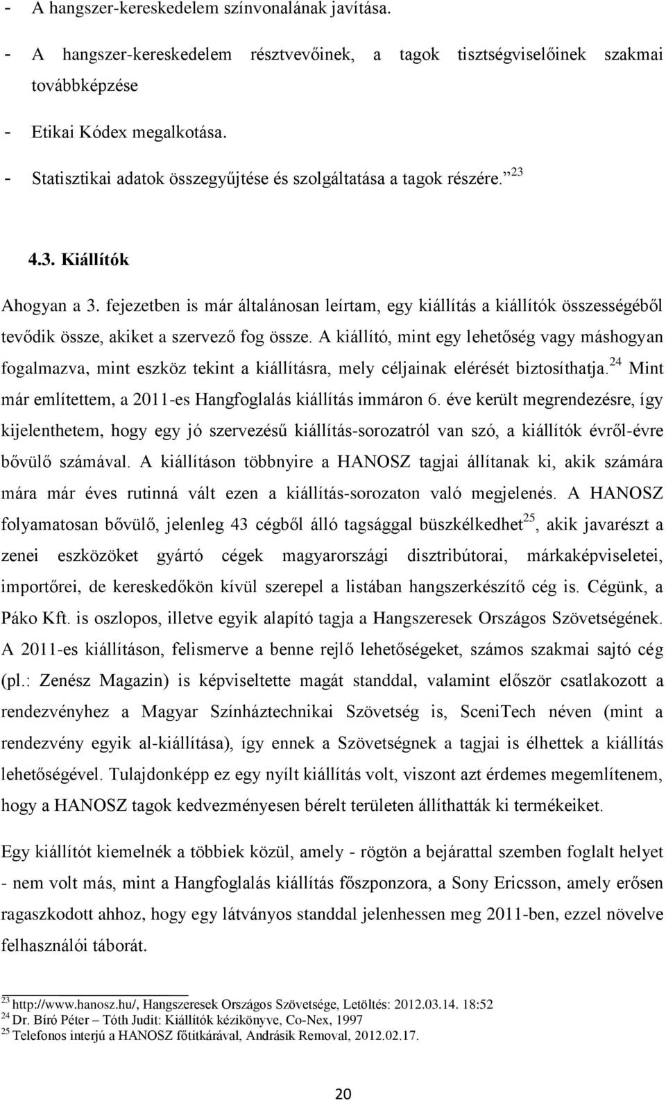 fejezetben is már általánosan leírtam, egy kiállítás a kiállítók összességéből tevődik össze, akiket a szervező fog össze.