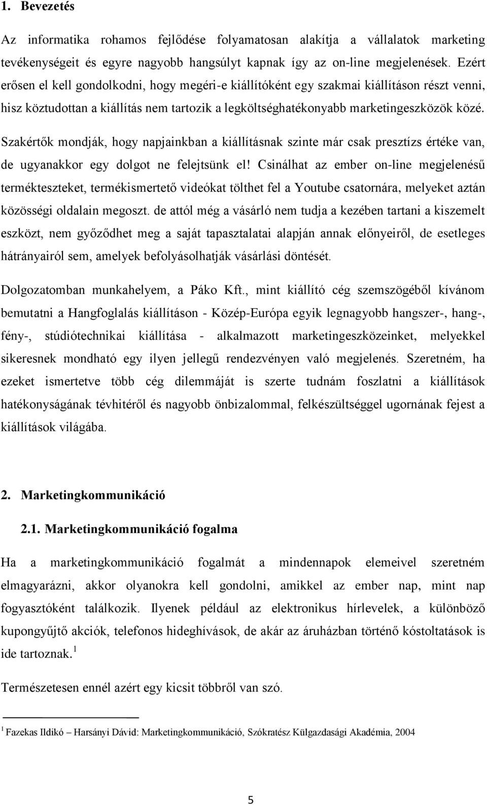 Szakértők mondják, hogy napjainkban a kiállításnak szinte már csak presztízs értéke van, de ugyanakkor egy dolgot ne felejtsünk el!