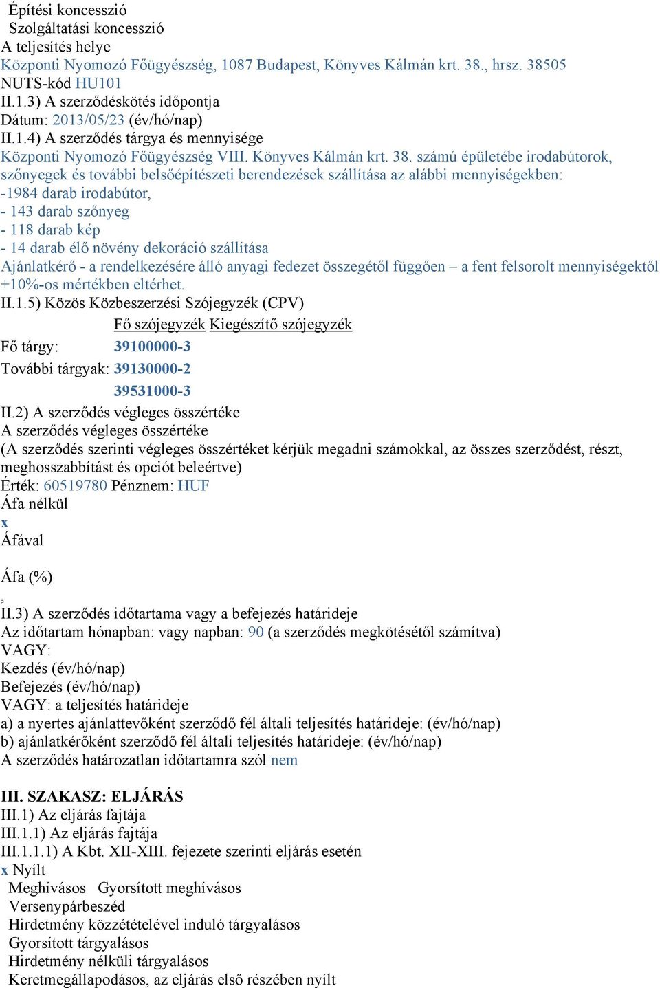 számú épületébe irodabútorok, szőnyegek és további belsőépítészeti berendezések szállítása az alábbi mennyiségekben: -1984 darab irodabútor, - 143 darab szőnyeg - 118 darab kép - 14 darab élő növény