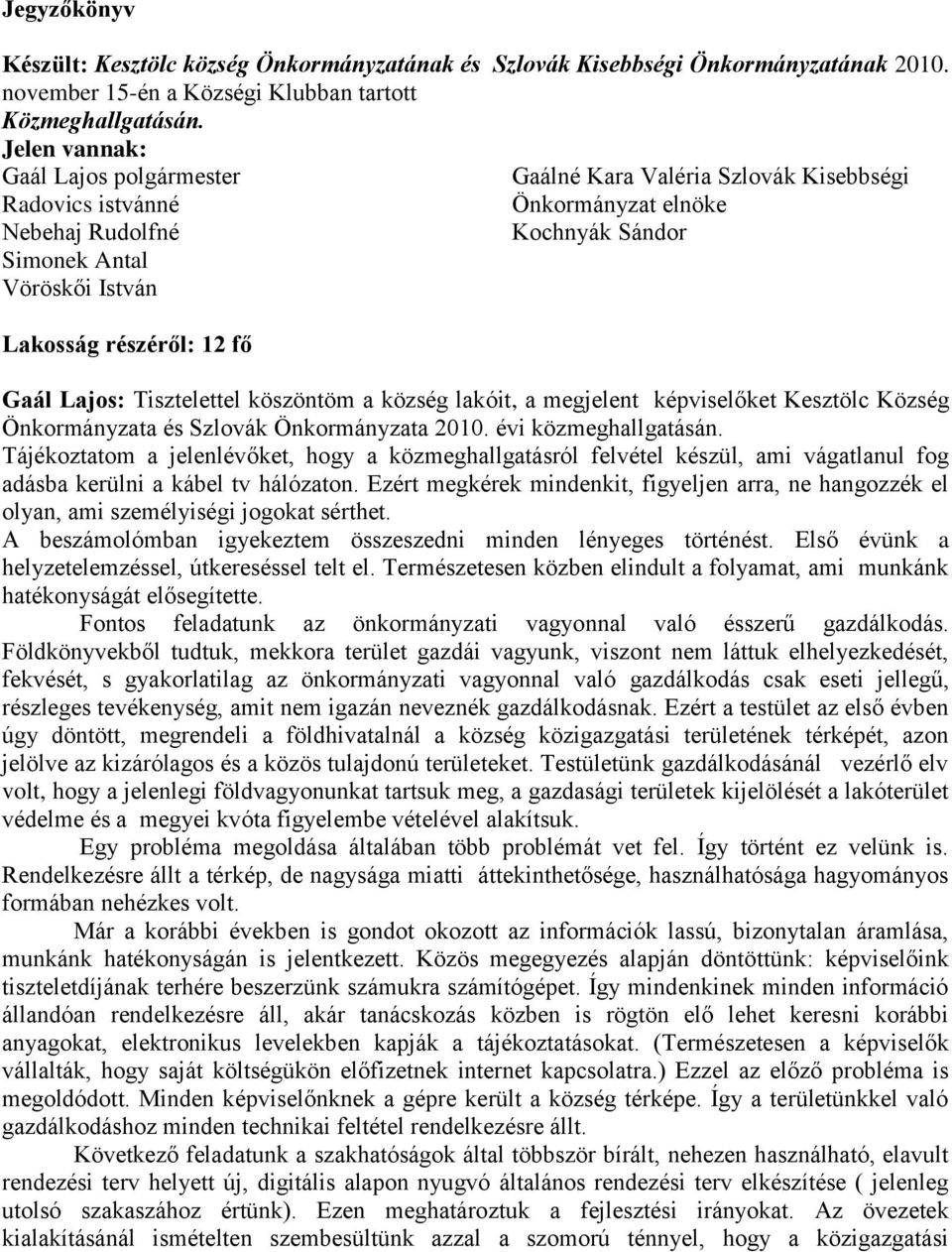 fő Gaál Lajos: Tisztelettel köszöntöm a község lakóit, a megjelent képviselőket Kesztölc Község Önkormányzata és Szlovák Önkormányzata 2010. évi közmeghallgatásán.