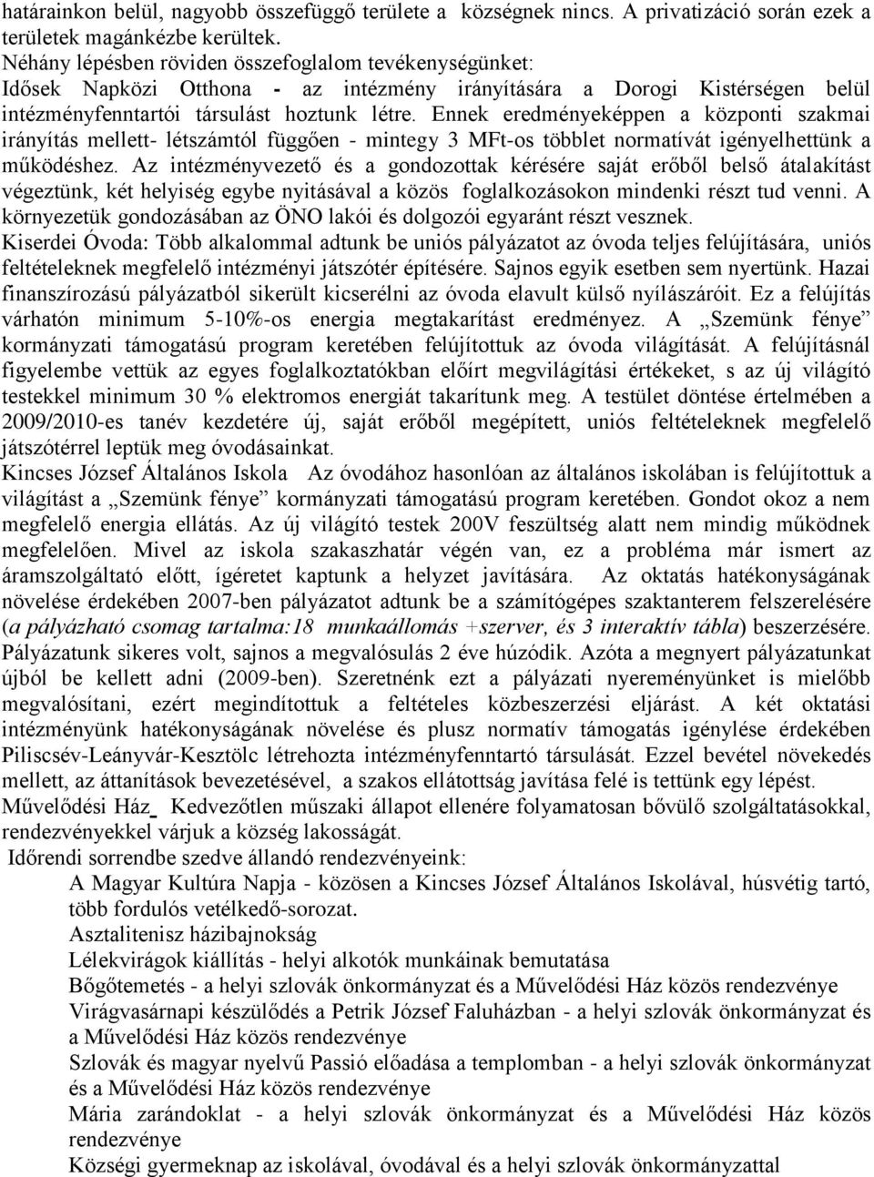 Ennek eredményeképpen a központi szakmai irányítás mellett- létszámtól függően - mintegy 3 MFt-os többlet normatívát igényelhettünk a működéshez.