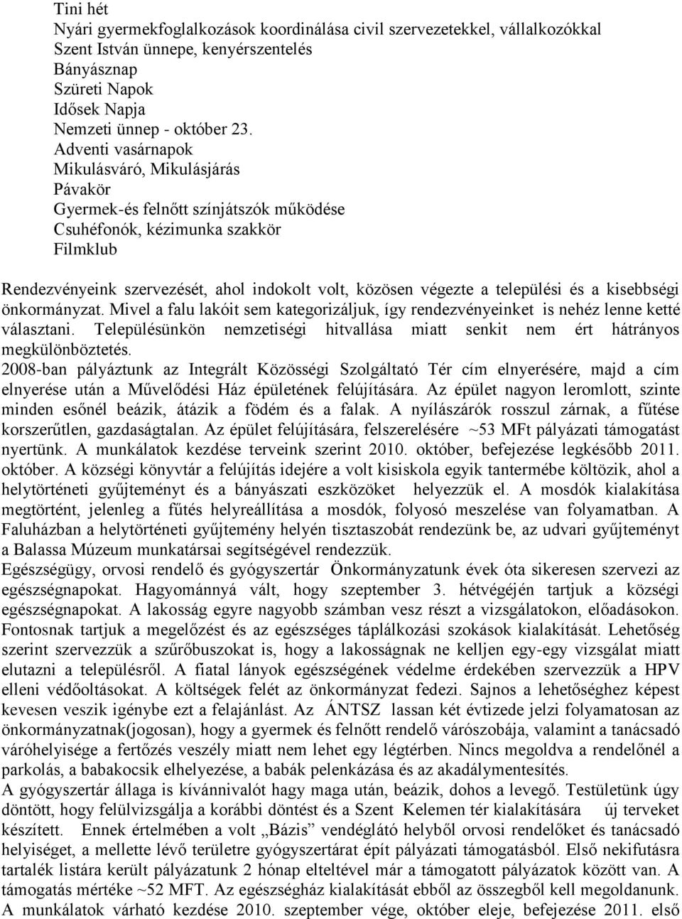 települési és a kisebbségi önkormányzat. Mivel a falu lakóit sem kategorizáljuk, így rendezvényeinket is nehéz lenne ketté választani.