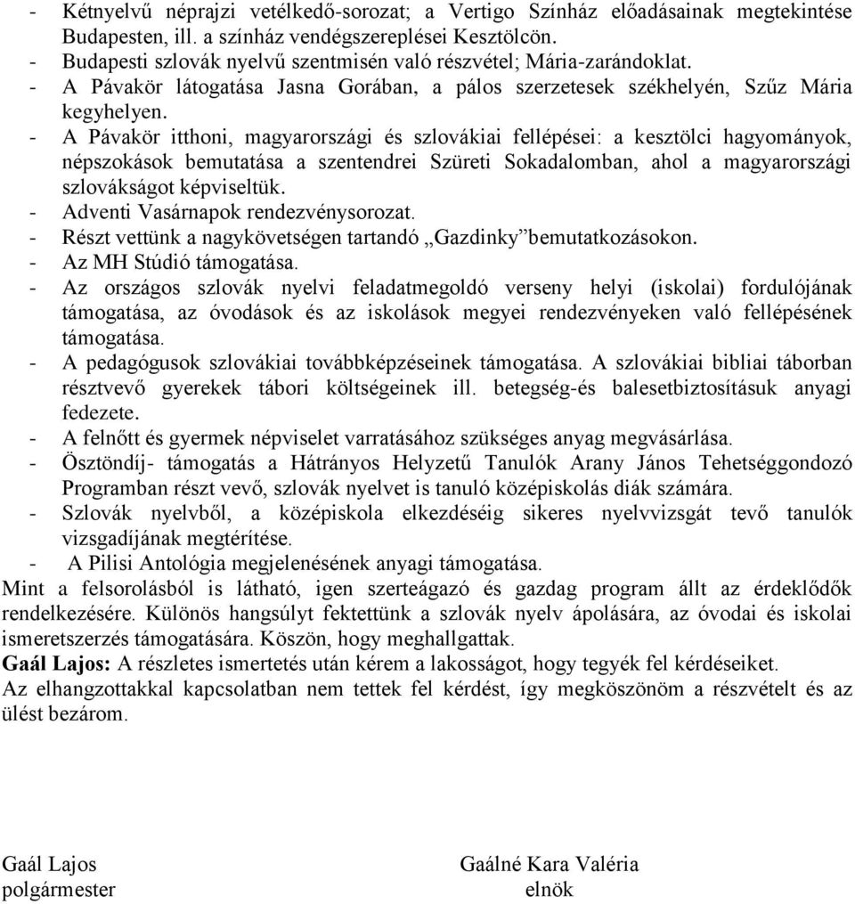 - A Pávakör itthoni, magyarországi és szlovákiai fellépései: a kesztölci hagyományok, népszokások bemutatása a szentendrei Szüreti Sokadalomban, ahol a magyarországi szlovákságot képviseltük.