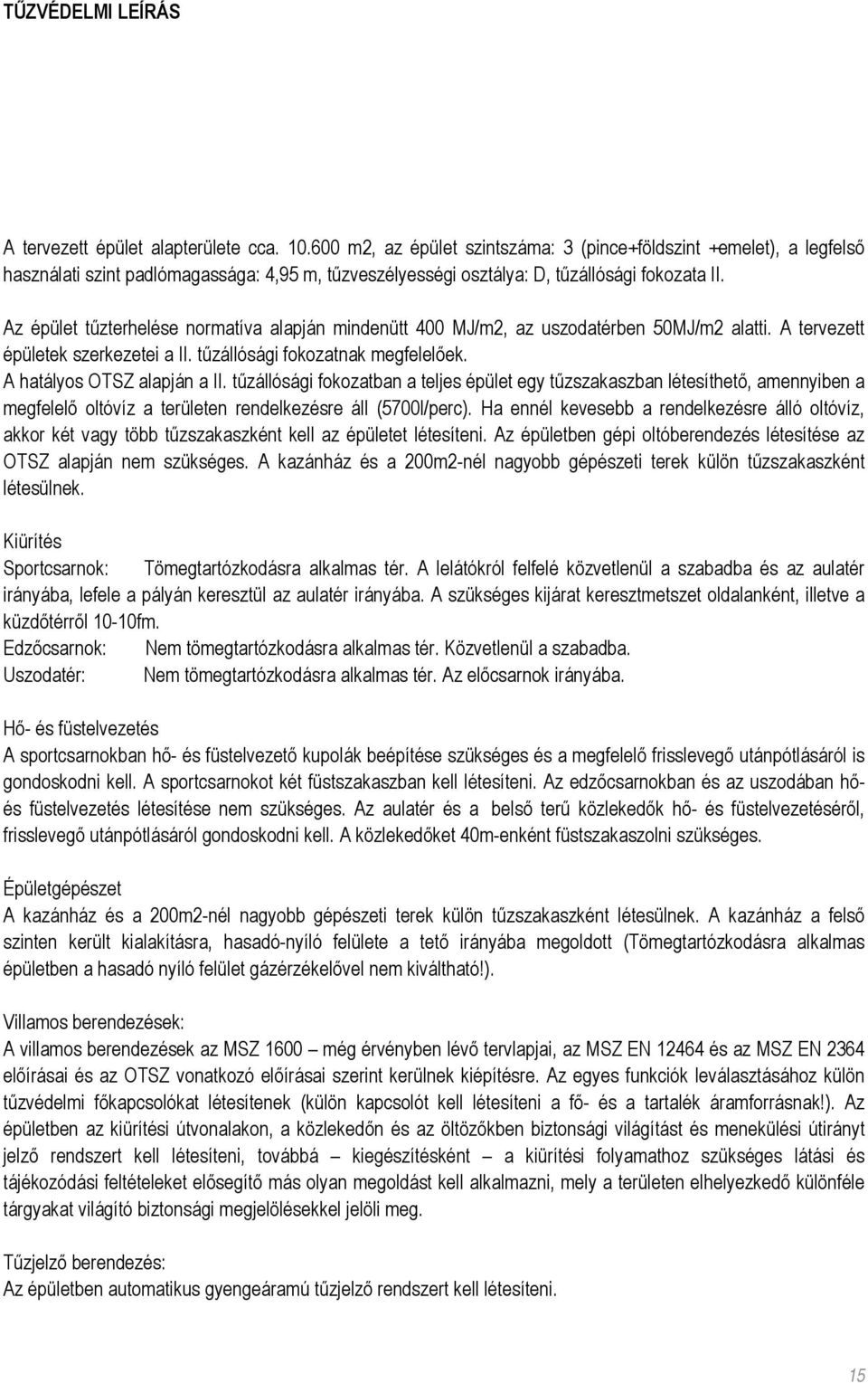 Az épület tűzterhelése normatíva alapján mindenütt 400 MJ/m2, az uszodatérben 50MJ/m2 alatti. A tervezett épületek szerkezetei a II. tűzállósági fokozatnak megfelelőek. A hatályos OTSZ alapján a II.