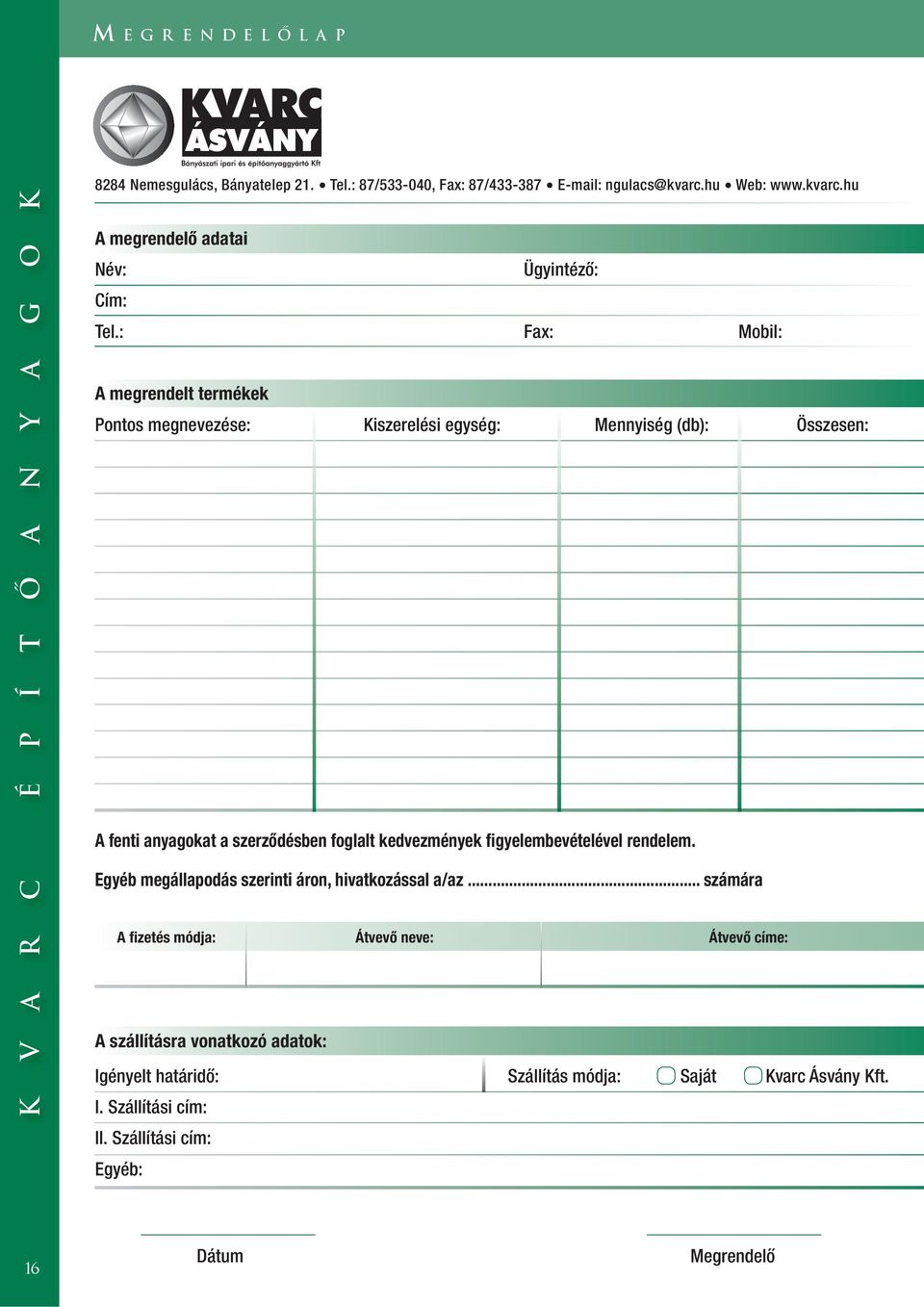 : Fax: Mobil: A megrendelt termékek Pontos megnevezése: i : Mennyiség (db): Összesen: A fenti anyagokat a szerződésben foglalt kedvezmények