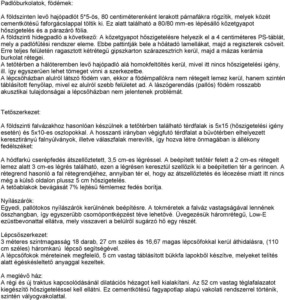 A földszinti hidegpadló a következő: A kőzetgyapot hőszigetelésre helyezik el a 4 centiméteres PS-táblát, mely a padlófűtési rendszer eleme.