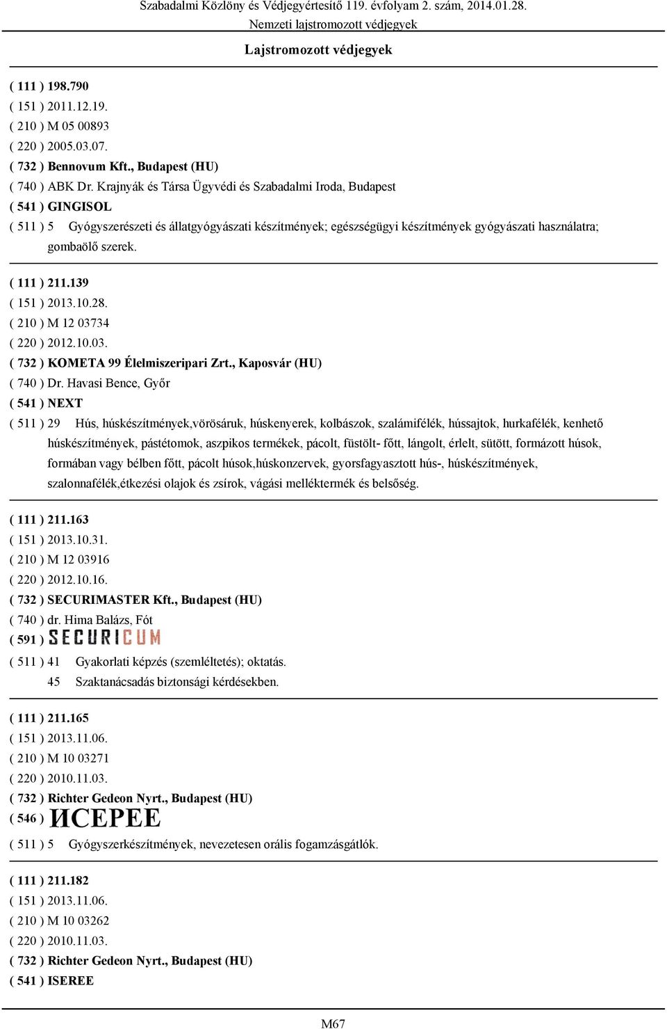 ( 111 ) 211.139 ( 151 ) 2013.10.28. ( 210 ) M 12 03734 ( 220 ) 2012.10.03. ( 732 ) KOMETA 99 Élelmiszeripari Zrt., Kaposvár (HU) ( 740 ) Dr.