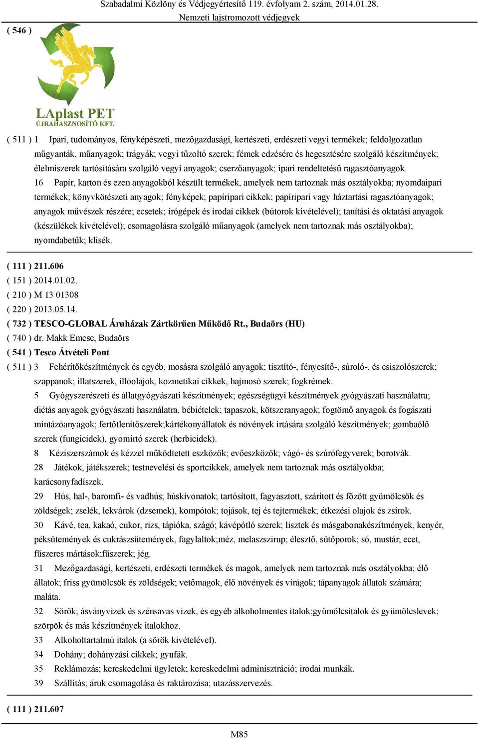 16 Papír, karton és ezen anyagokból készült termékek, amelyek nem tartoznak más osztályokba; nyomdaipari termékek; könyvkötészeti anyagok; fényképek; papíripari cikkek; papíripari vagy háztartási