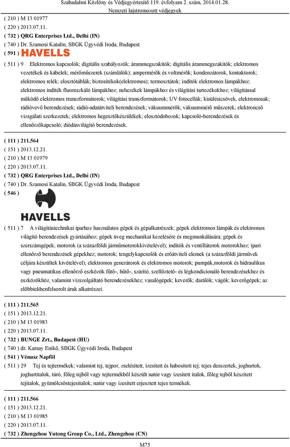 (számlálók); ampermérők és voltmérők; kondenzátorok, kontaktorok; elektromos relék; elosztótáblák; biztosítékok(elektromos); termosztátok; indítók elektromos lámpákhoz; elektromos indíték